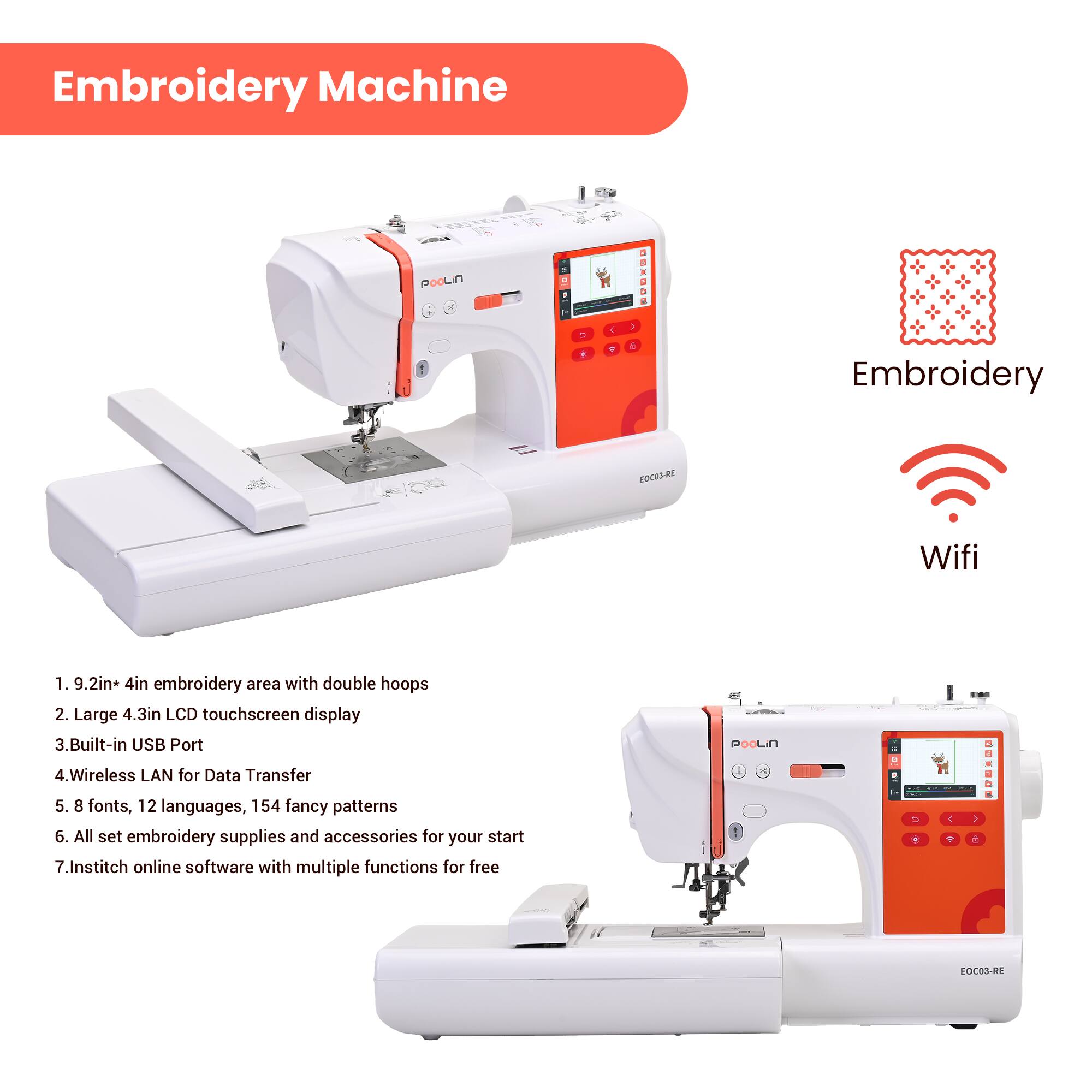 Embroidery Machine

1. 9.2in x 4in embroidery area with double hoops
2. Large 4.3in LCD touchscreen display
3. Built-in USB Port
4. Wireless LAN for Data Transfer
5. 8 fonts, 12 languages, 154 fancy patterns
6. All set embroidery supplies and accessories for your start
7. Institch online software with multiple functions for free