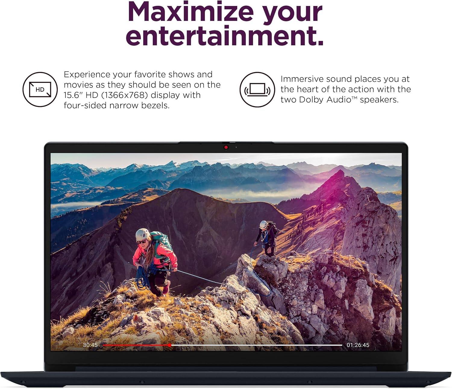 Maximize your entertainment.

Experience your favorite shows and movies as they should be seen on the 15.6" HD (1366x768) display with four-sided narrow bezels.

Immersive sound places you at the heart of the action with the two Dolby Audio™ speakers.