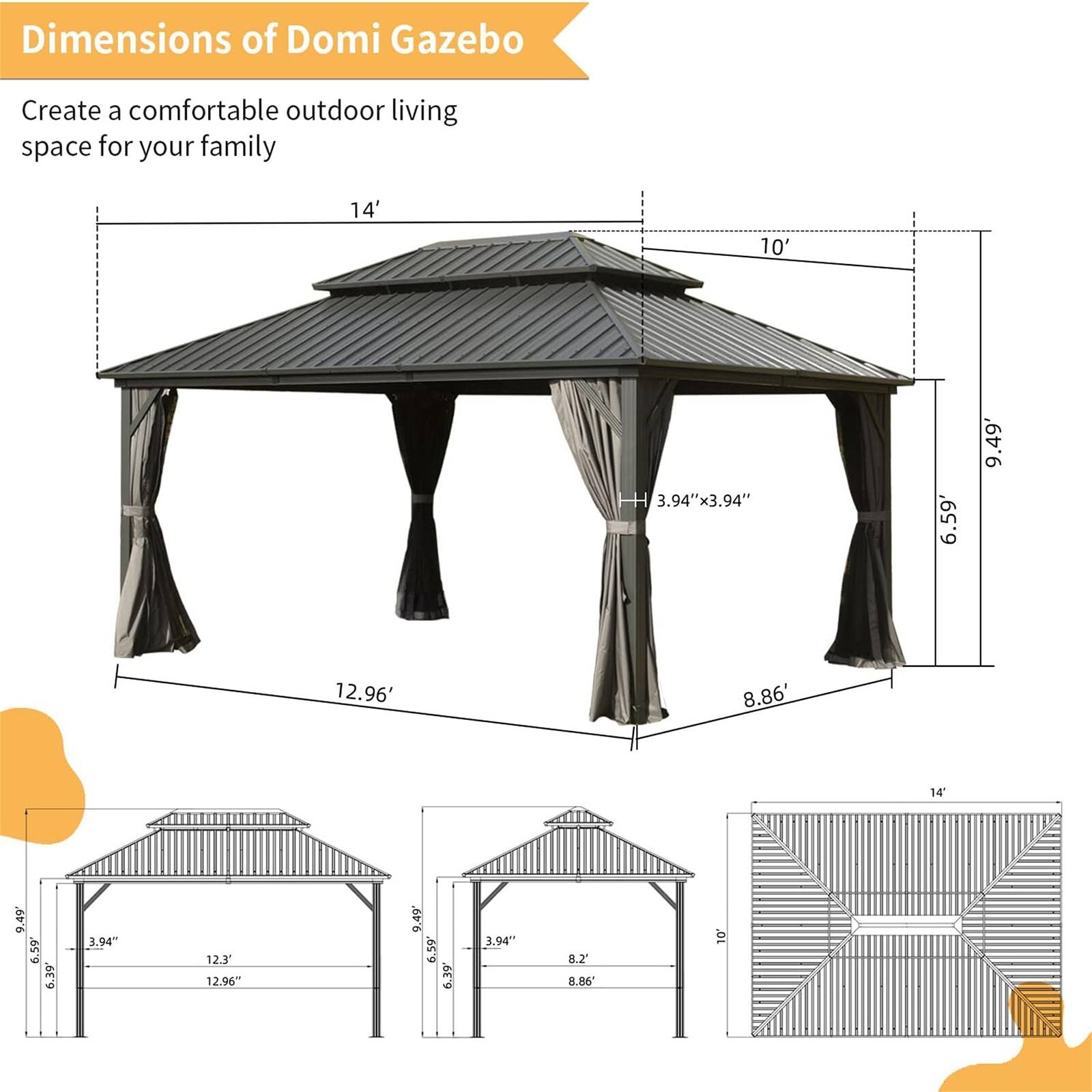 Dimensions of Domi Gazebo

Create a comfortable outdoor living space for your family

- 14' x 10'
- 12.96' x 8.86'
- 3.94" x 3.94"
- 6.59' x 9.49'
- 6.39' x 8.86'
- 12.3' x 9.49'
- 8.2' x 8.86'