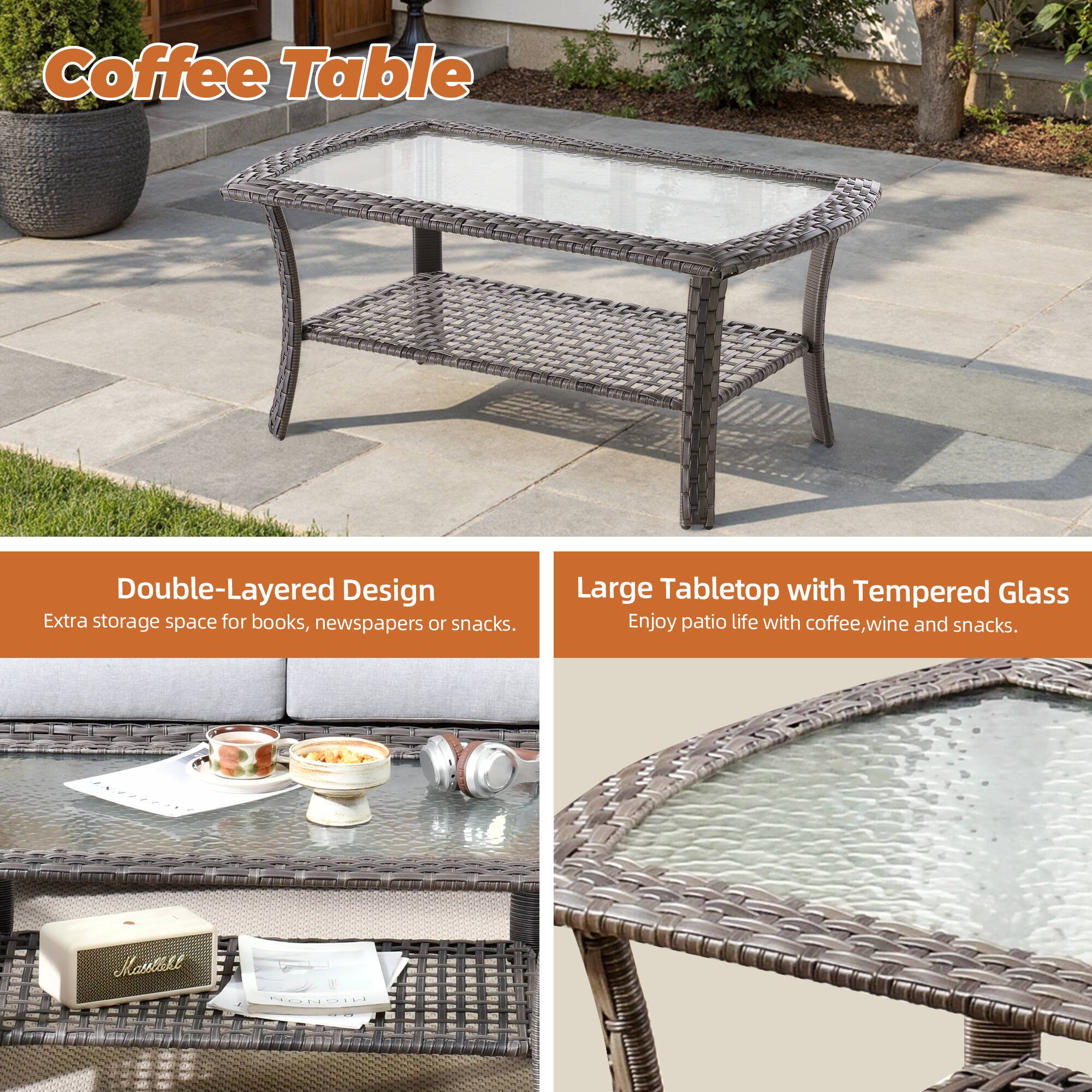 Coffee Table

Double-Layered Design  
Extra storage space for books, newspapers or snacks.

Large Tabletop with Tempered Glass  
Enjoy patio life with coffee, wine and snacks.