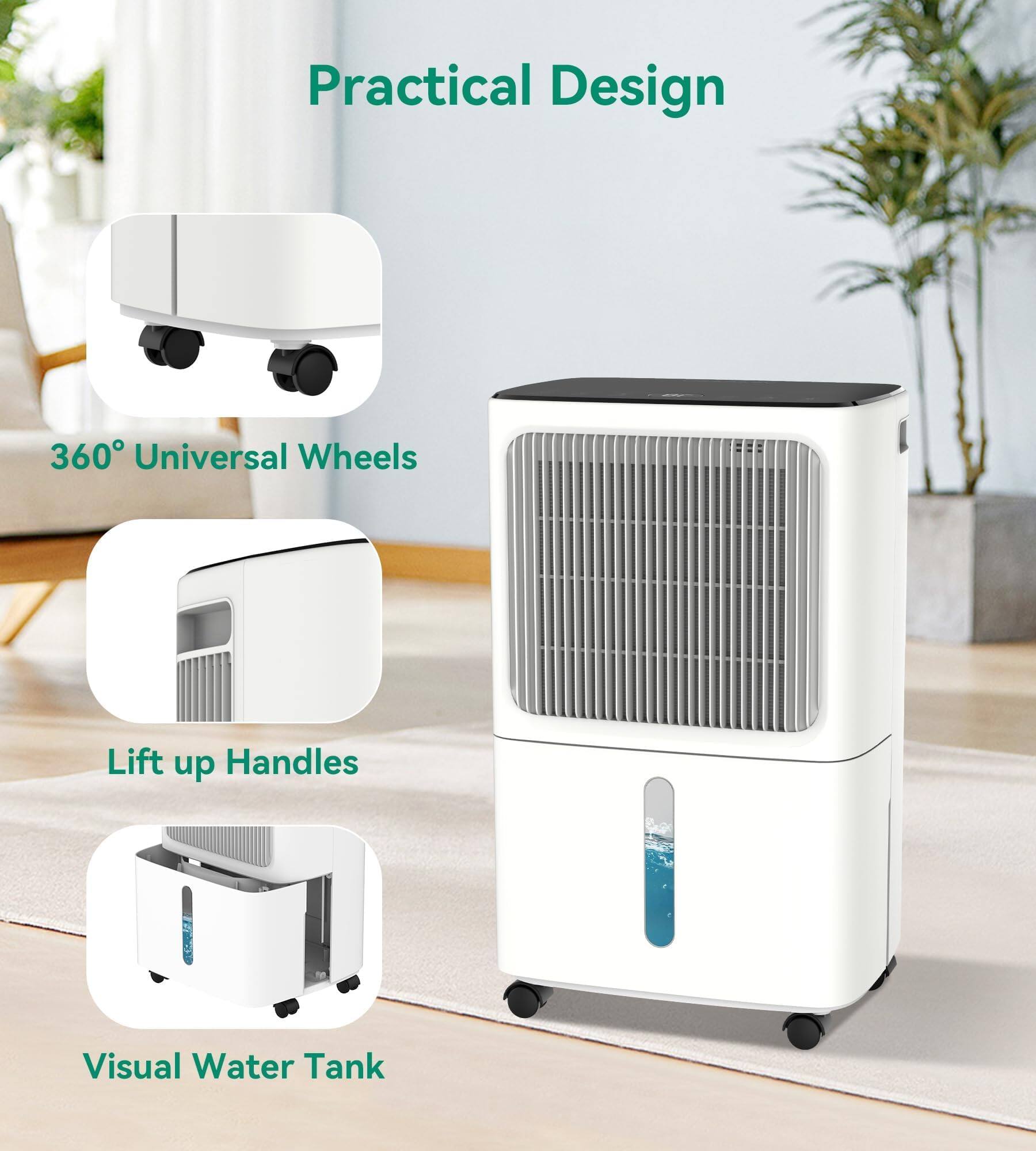 Practical Design

- 360° Universal Wheels
- Lift up Handles
- Visual Water Tank