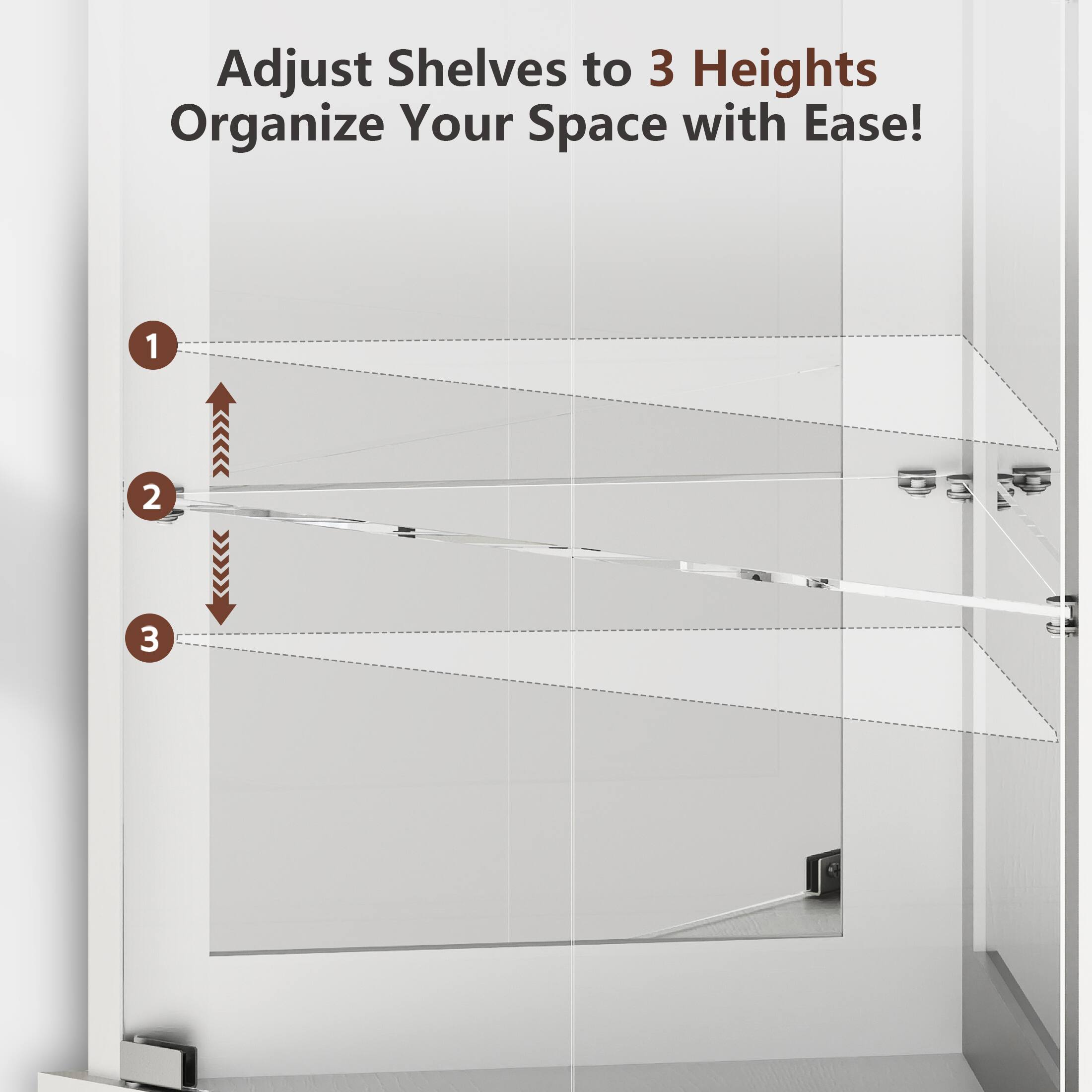 Adjust Shelves to 3 Heights  
Organize Your Space with Ease!  

1  
2  
3