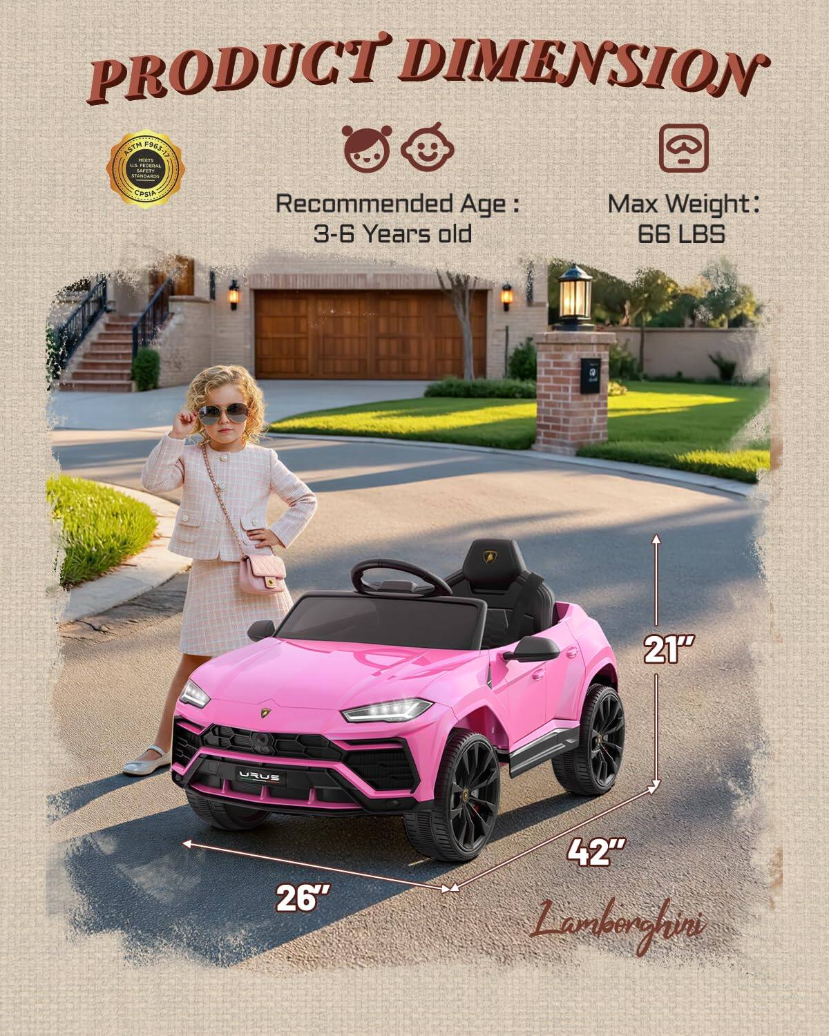 PRODUCT DIMENSION ASTM 962

Recommended Age: 3-6 Years old

Max Weight: 66 LBS

21" 26" 42" Lamborghini