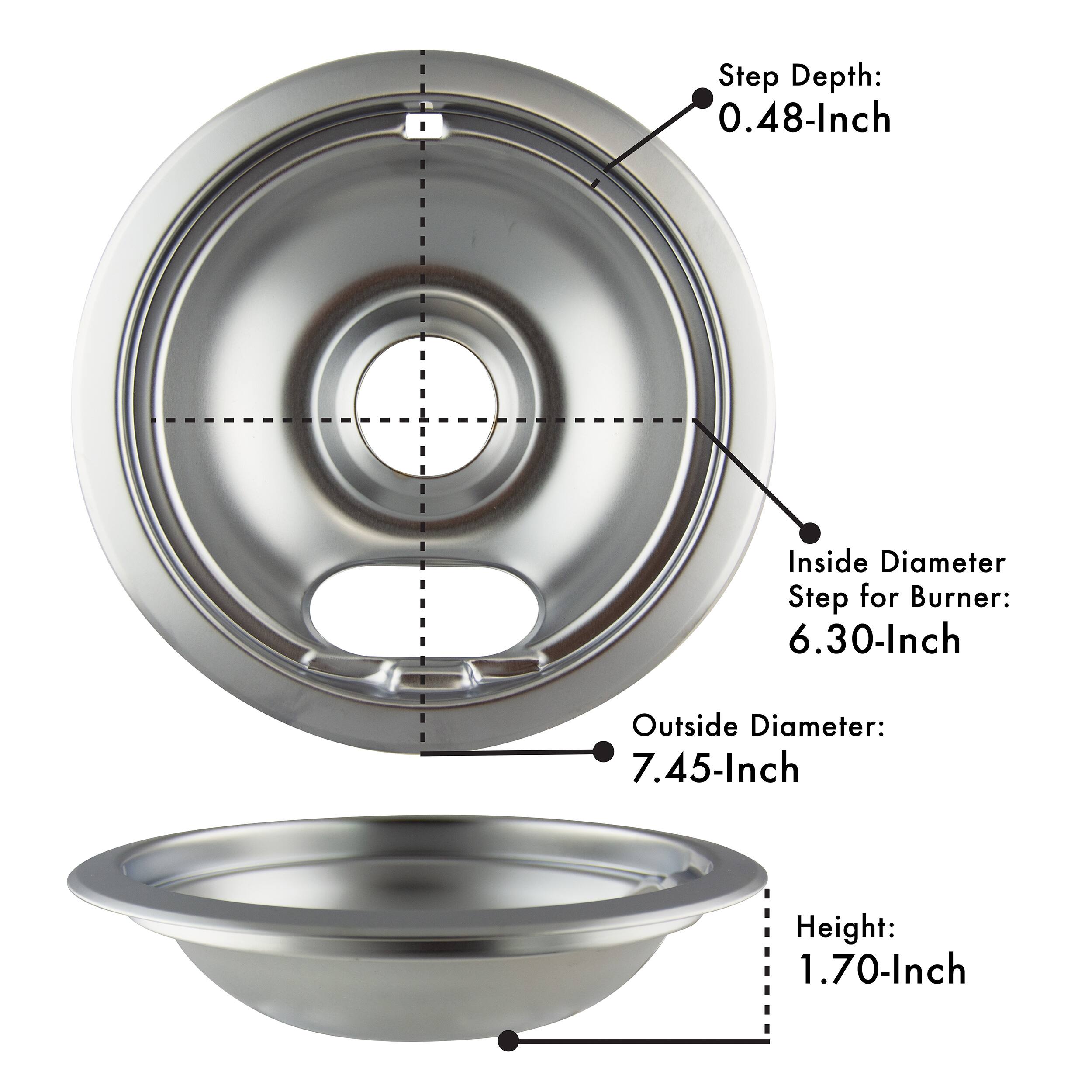 Step Depth: 0.48-Inch  
Inside Diameter Step for Burner: 6.30-Inch  
Outside Diameter: 7.45-Inch  
Height: 1.70-Inch