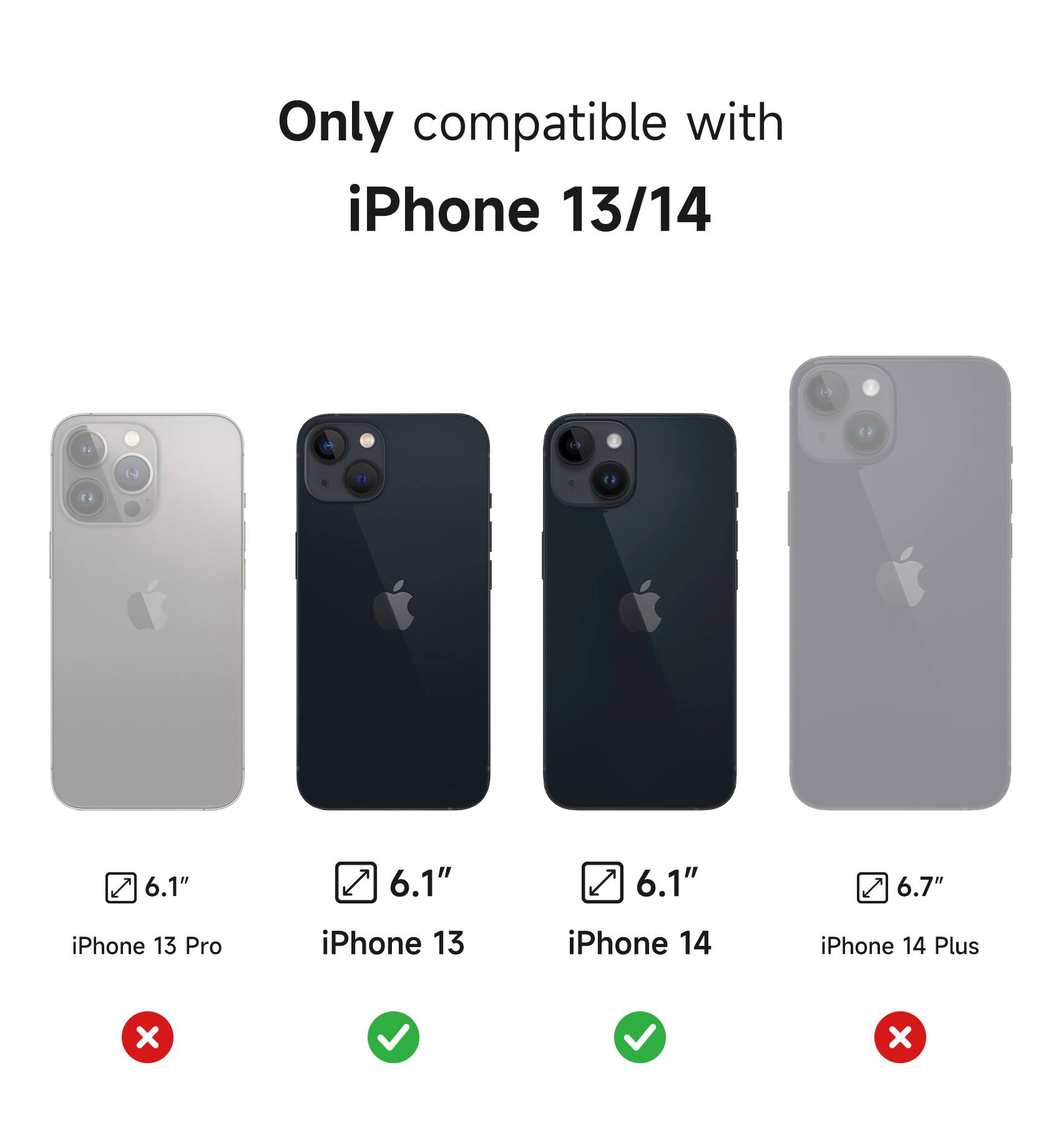 Only compatible with iPhone 13/14

- 6.1" iPhone 13 Pro
- 6.1" iPhone 13
- 6.1" iPhone 14
- 6.7" iPhone 14 Plus