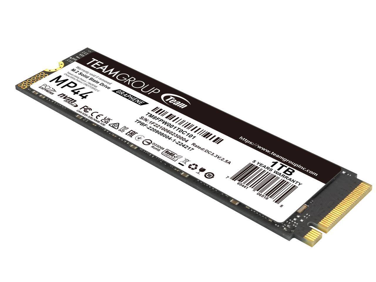 TEAMGROUP  
MP44  
GRAPHENE  
1TB  
5 YEARS WARRANTY  

TEAMGROUP  
MP44  
GRAPHENE  
1TB  
5 YEARS WARRANTY  

SN: TM8FPW001TOC101  
TPBF-220908004-1-224217  

Rated: DC3.3V 2.5A  

https://www.teamgroupinc.com  
https://www.teamgroupinc.com  

RoHS  

PCIe Gen3 x4  
M.2 2280  

FC CE UK  

CANICES-JI8U/NMB-30  

TPBF-220908004-1-224217  

RoHS