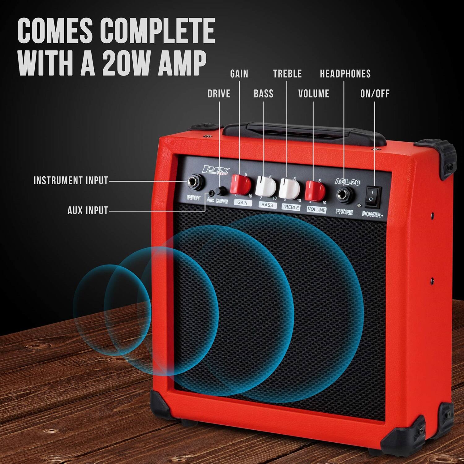 COMES COMPLETE WITH A 20W AMP
GAIN TREBLE HEADPHONES DRIVE BASS VOLUME ON/OFF
INSTRUMENT INPUT AUX INPUT