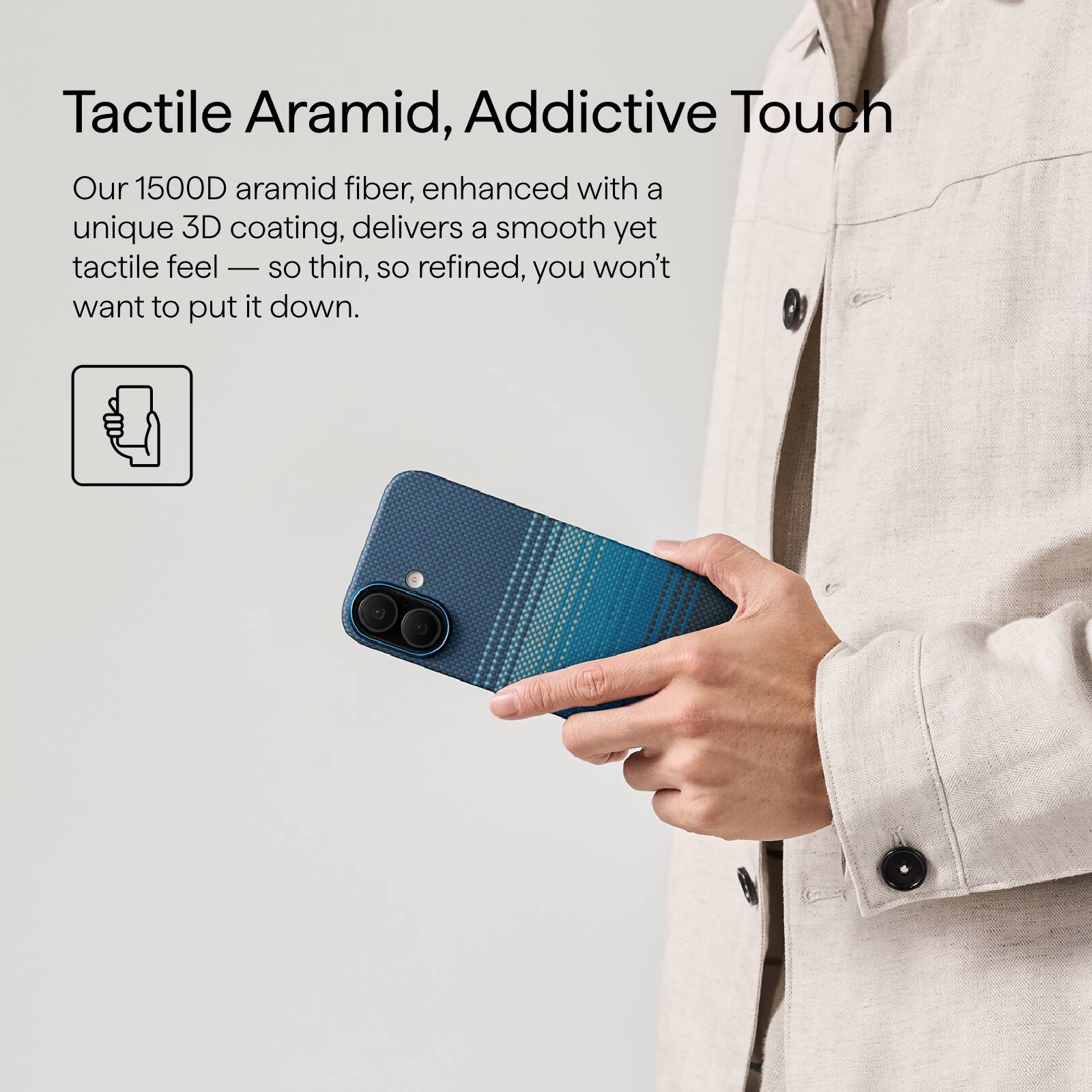 Tactile Aramid, Addictive Touch

Our 1500D aramid fiber, enhanced with a unique 3D coating, delivers a smooth yet tactile feel — so thin, so refined, you won't want to put it down.