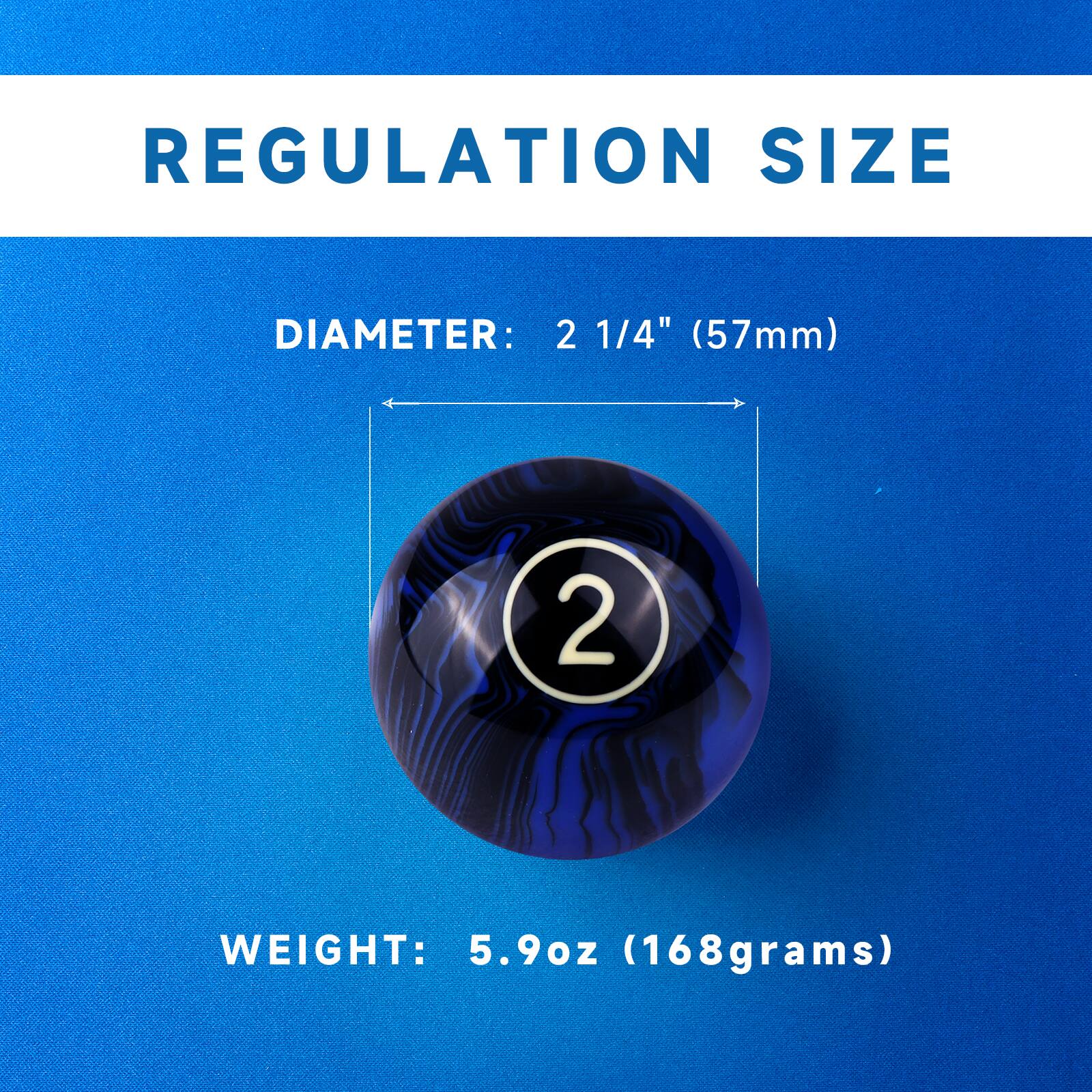 REGULATION SIZE
DIAMETER: 2 1/4" (57mm)
WEIGHT: 5.9oz (168grams)