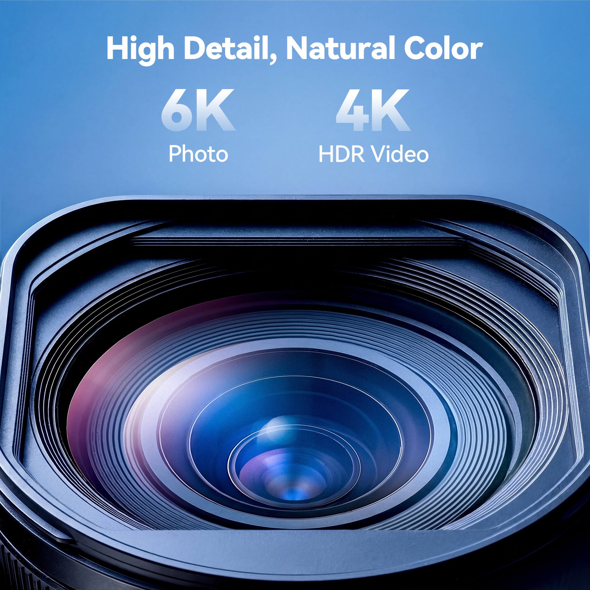 High Detail, Natural Color  
6K Photo  
4K HDR Video