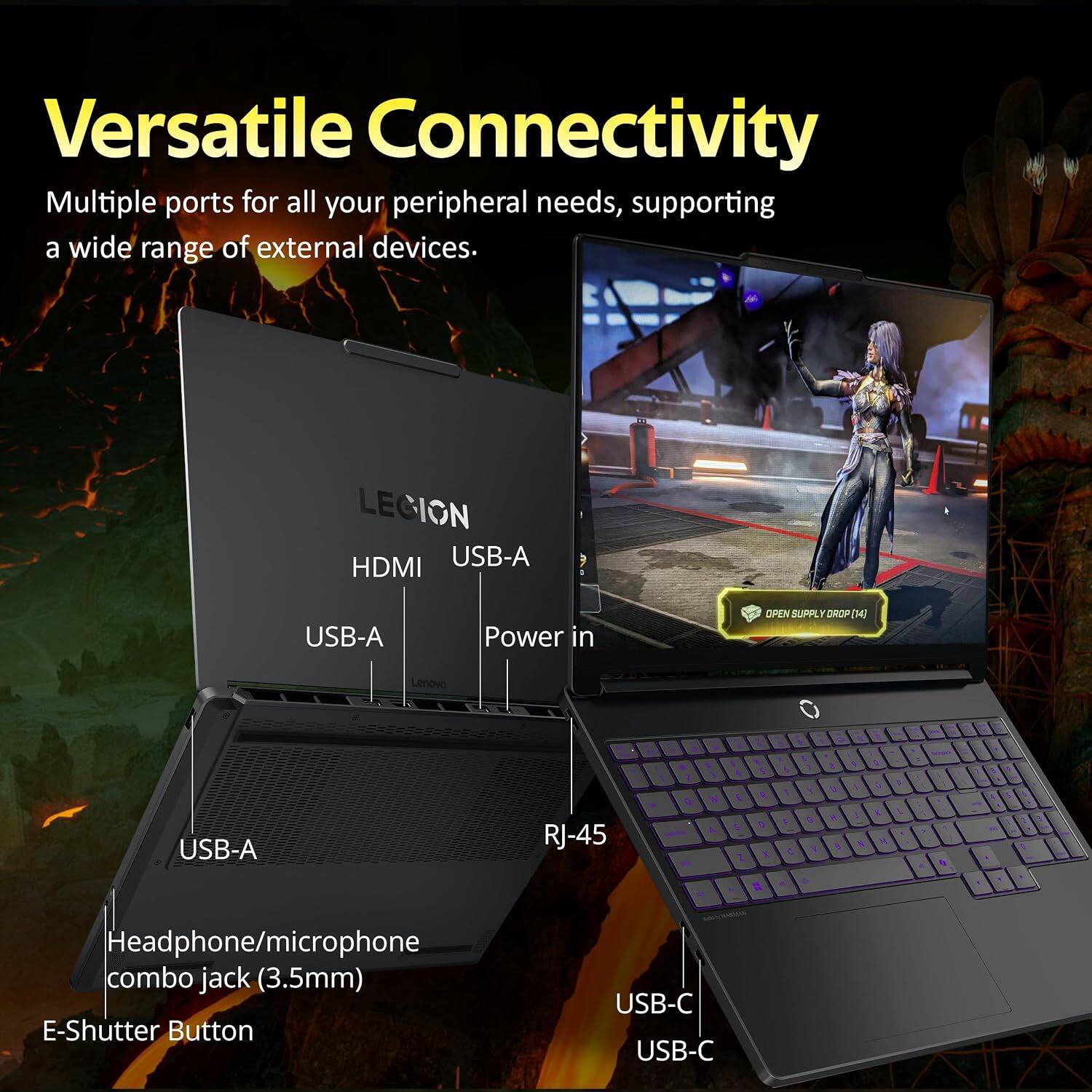 Versatile Connectivity  
Multiple ports for all your peripheral needs, supporting a wide range of external devices.  

LEGION  
HDMI  
USB-A  
USB-A  
Power in  
USB-A  
RJ-45  
Headphone/microphone combo jack (3.5mm)  
E-Shutter Button  
USB-C  
USB-C