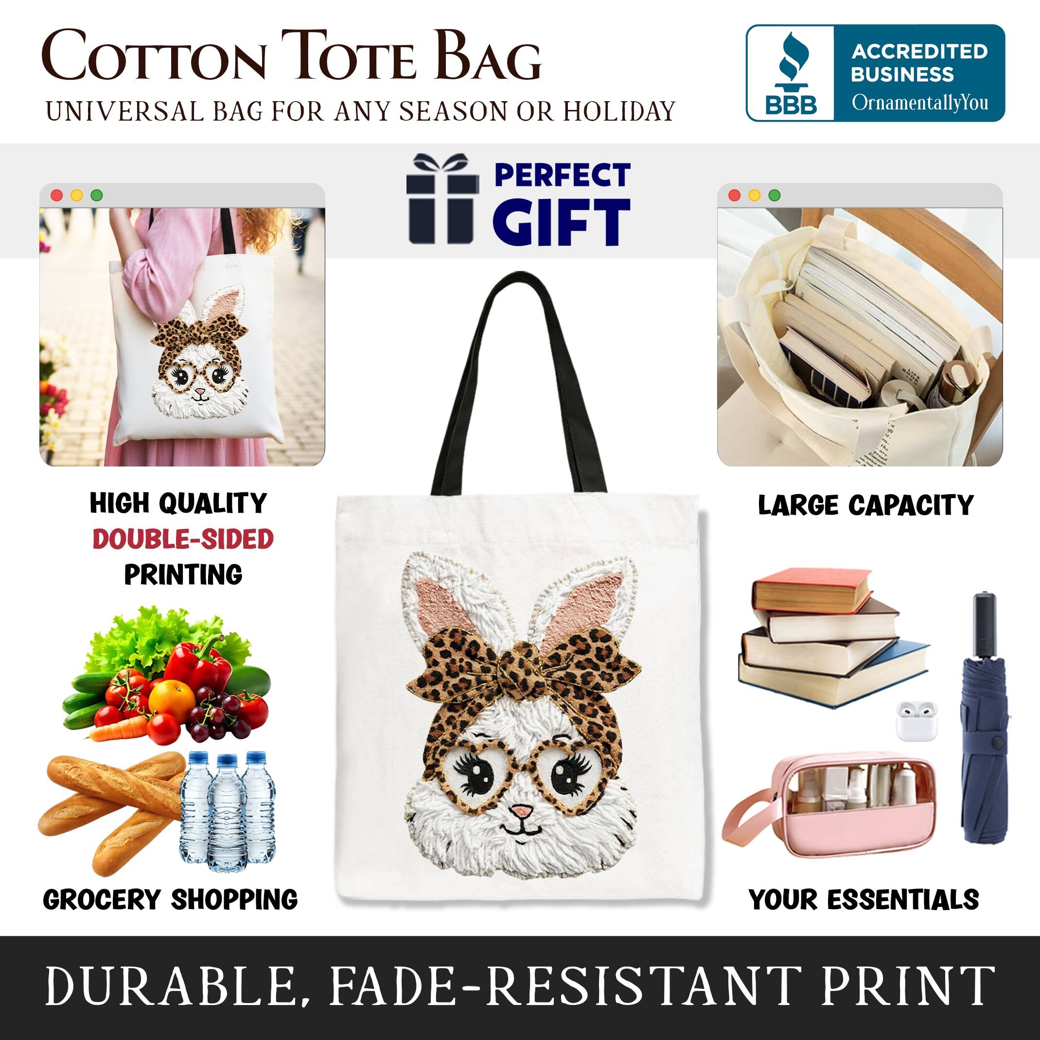 COTTON TOTE BAG  
UNIVERSAL BAG FOR ANY SEASON OR HOLIDAY  

ACCREDITED BUSINESS  
BBB  
OrnamentallyYou  

PERFECT GIFT  

HIGH QUALITY  
DOUBLE-SIDED PRINTING  

LARGE CAPACITY  

GROCERY SHOPPING  

YOUR ESSENTIALS  

DURABLE, FADE-RESISTANT PRINT