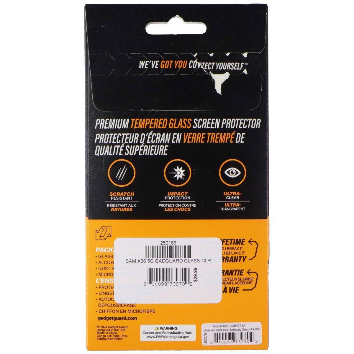 WE'VE GOT YOU COWECT YOURSELF  
PREMIUM TEMPERED GLASS SCREEN PROTECTOR  
PROTECTEUR D'ÉCRAN EN VERRE TREMPÉ DE QUALITÉ SUPÉRIEURE  
SCRATCH RESISTANT  
RÉSISTANT AUX RAYURES  
IMPACT PROTECTION  
PROTECTION CONTRE LES CHOCS  
ULTRA-CLEAR  
ULTRA-TRANSPARENT  

250189  
FETIME PACK  
JU BREAK IT  
REPLACE IT  
GLASS  
ALCOH  
DUST  
F  
L'ENS  
MICRO  
PROTE  
LINGE  
AUTO  
DEPOUSSIERAGE  
CHIFFON EN MICROFIBRE  

gadgetguard.com  

2024 Seedget Qouerd  
GGGLASS2085521  

WARNING  
Samoung Galary 3A3S  
Designed in the USA  
Made in China  
Cancer and Reproductive Harm  
www.P65Warnings.ca.gov  

10098 73970 2