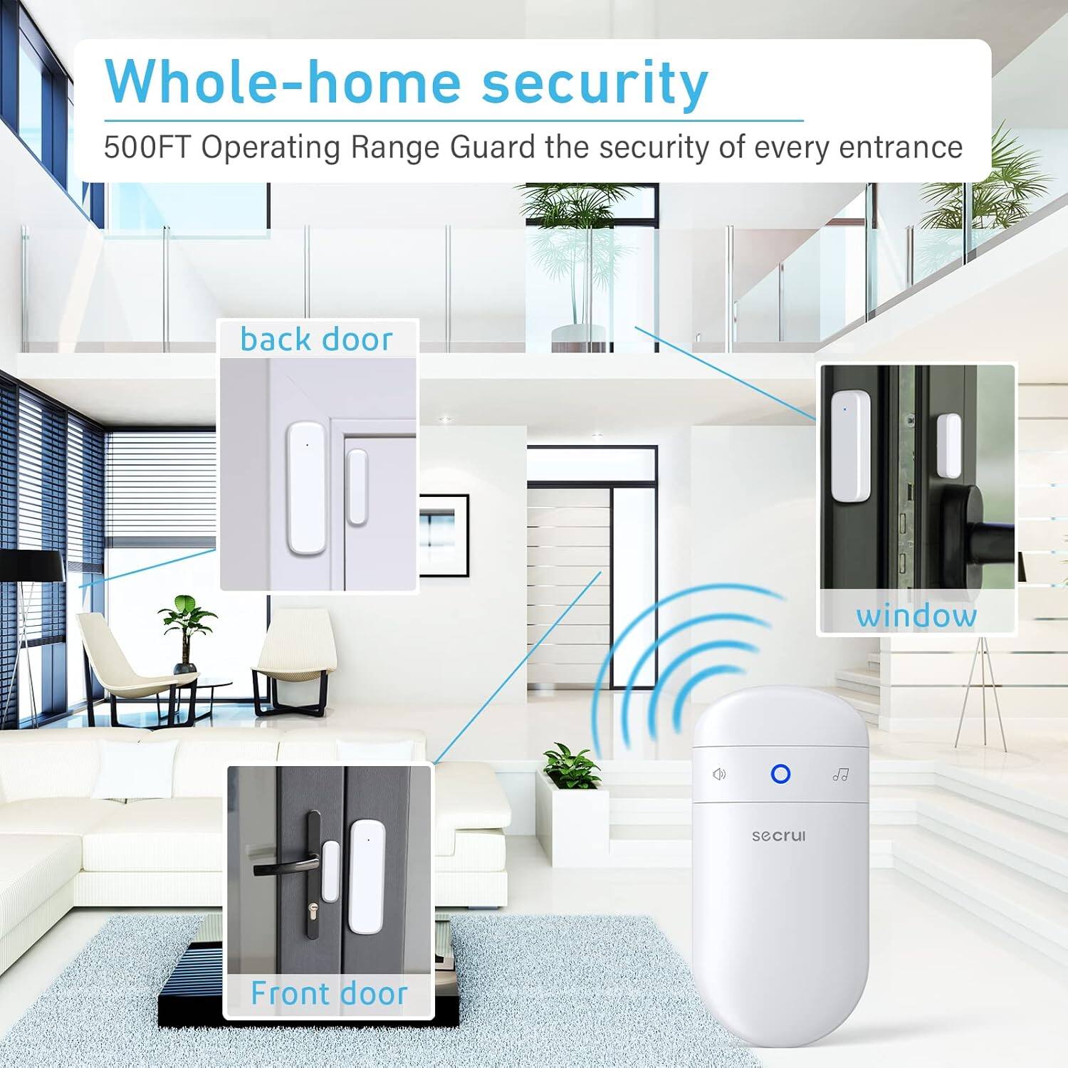 Whole-home security  
500FT Operating Range  
Guard the security of every entrance  

back door  
window  
Front door  

secrui
