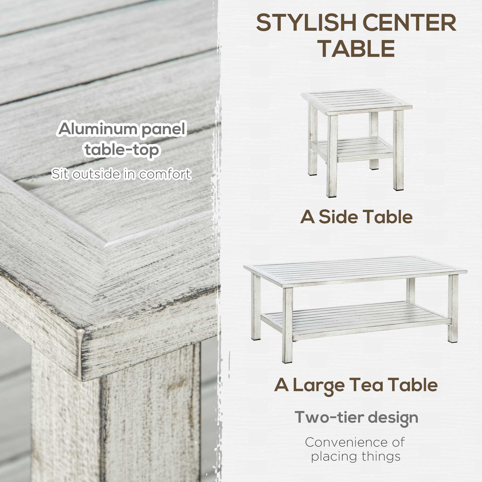 STYLISH CENTER TABLE

Aluminum panel table-top  
Sit outside in comfort

A Side Table

A Large Tea Table  
Two-tier design  
Convenience of placing things