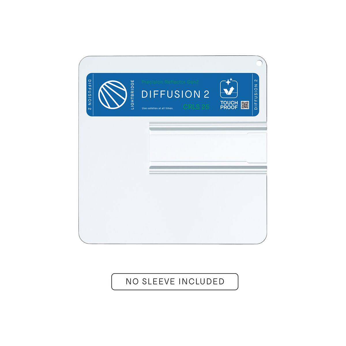 DIFFUSION 2 LIGHTBRIDGE  
Precision Reflector  
DIFFUSION 2  
CRLS 25  
TOUCH PROOF  
Use safeties at all times.  
NO SLEEVE INCLUDED