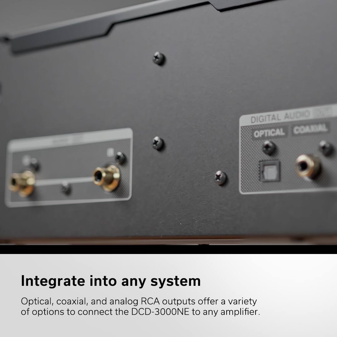 Integrate into any system. Optical, coaxial, and analog RCA outputs offer a variety of options to connect the DCD-3000NE to any amplifier.