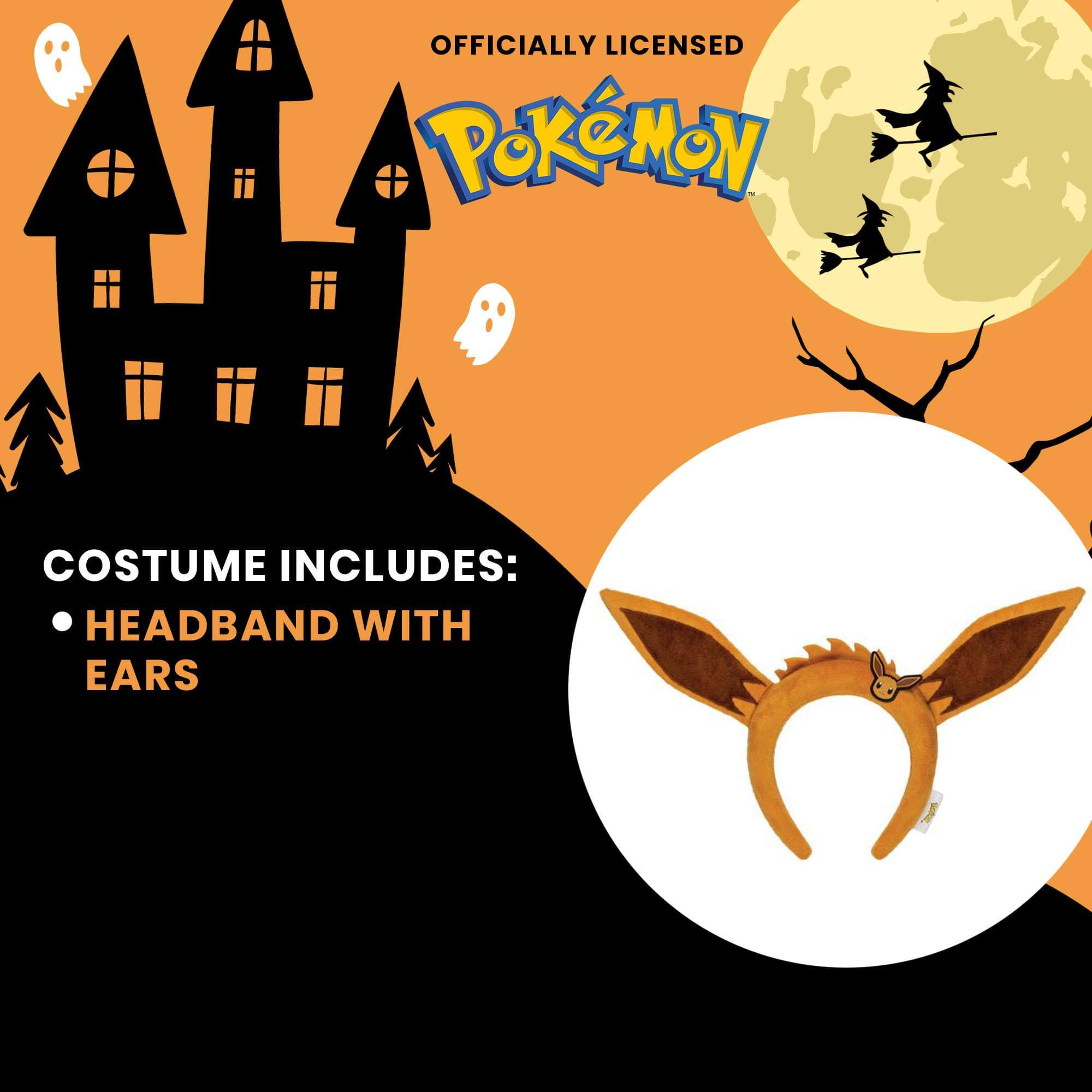 OFFICIALLY LICENSED  
Pokémon  

COSTUME INCLUDES:  
• HEADBAND WITH EARS