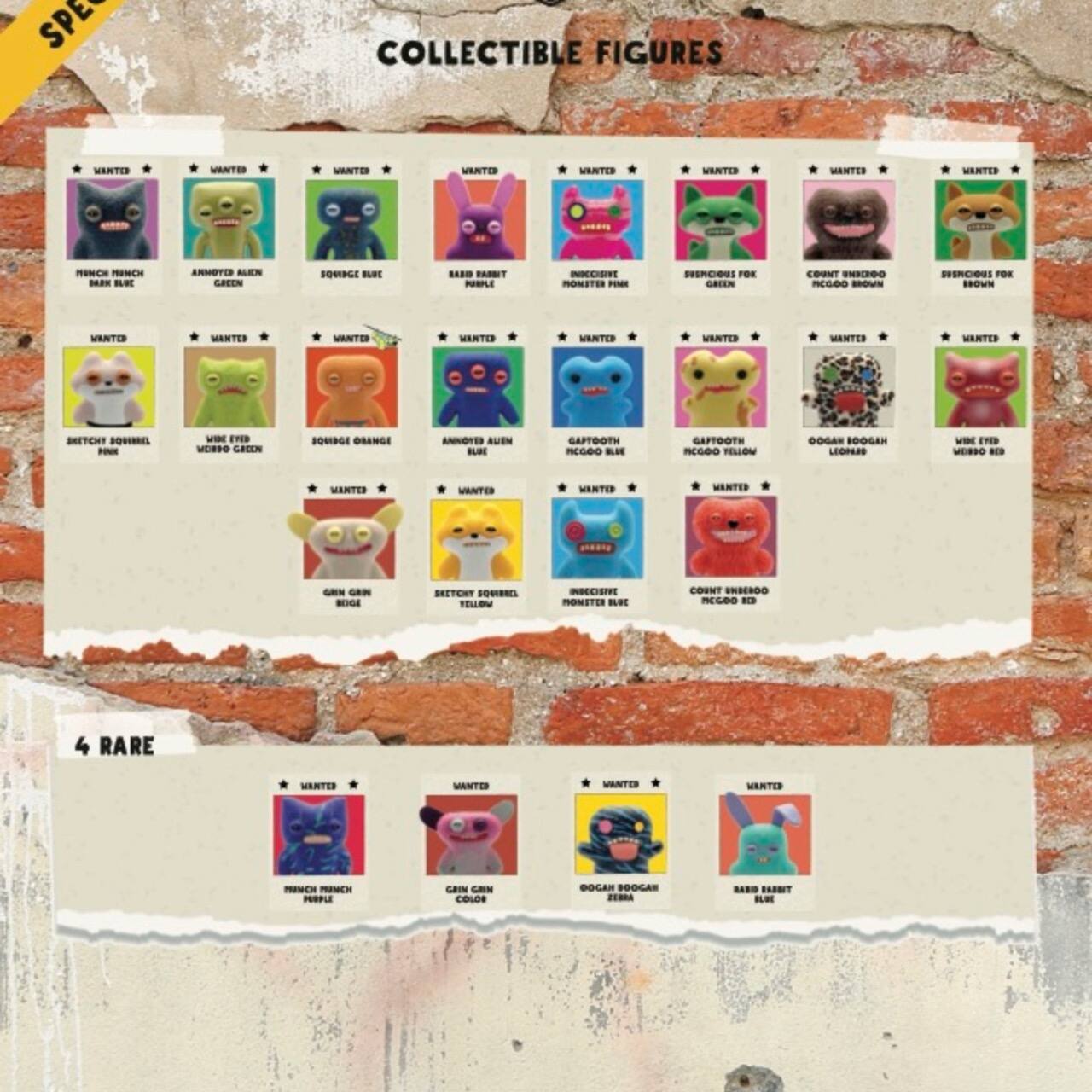 SPECIAL COLLECTIBLE FIGURES

WANTED
- HENCH HENCH
- ANOMALIE ALIEN
- SQUIDGE BLUE
- BARE BUNNY
- SQUIDGE SQUIRREL
- VIRUS FED
- SQUIDGE ORANGE
- ANOMALIE ALIEN
- GAFTOOTH
- GAFTOOTH
- OOGAN BOOGA
- VIRUS FED
- SQUIDGE
- SQUIDGE
- ANOMALIE ALIEN
- GAFTOOTH
- GAFTOOTH
- OOGAN BOOGA
- VIRUS FED
- SQUIDGE
- SQUIDGE
- ANOMALIE ALIEN
- GAFTOOTH
- GAFTOOTH
- OOGAN BOOGA
- VIRUS FED
- SQUIDGE
- SQUIDGE
- ANOMALIE ALIEN
- GAFTOOTH
- GAFTOOTH
- OOGAN BOOGA
- VIRUS FED
- SQUIDGE
- SQUIDGE
- ANOMAL