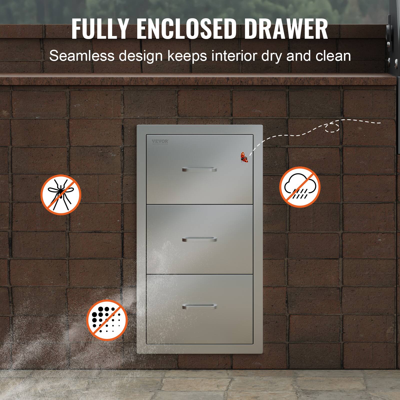 FULLY ENCLOSED DRAWER  
Seamless design keeps interior dry and clean