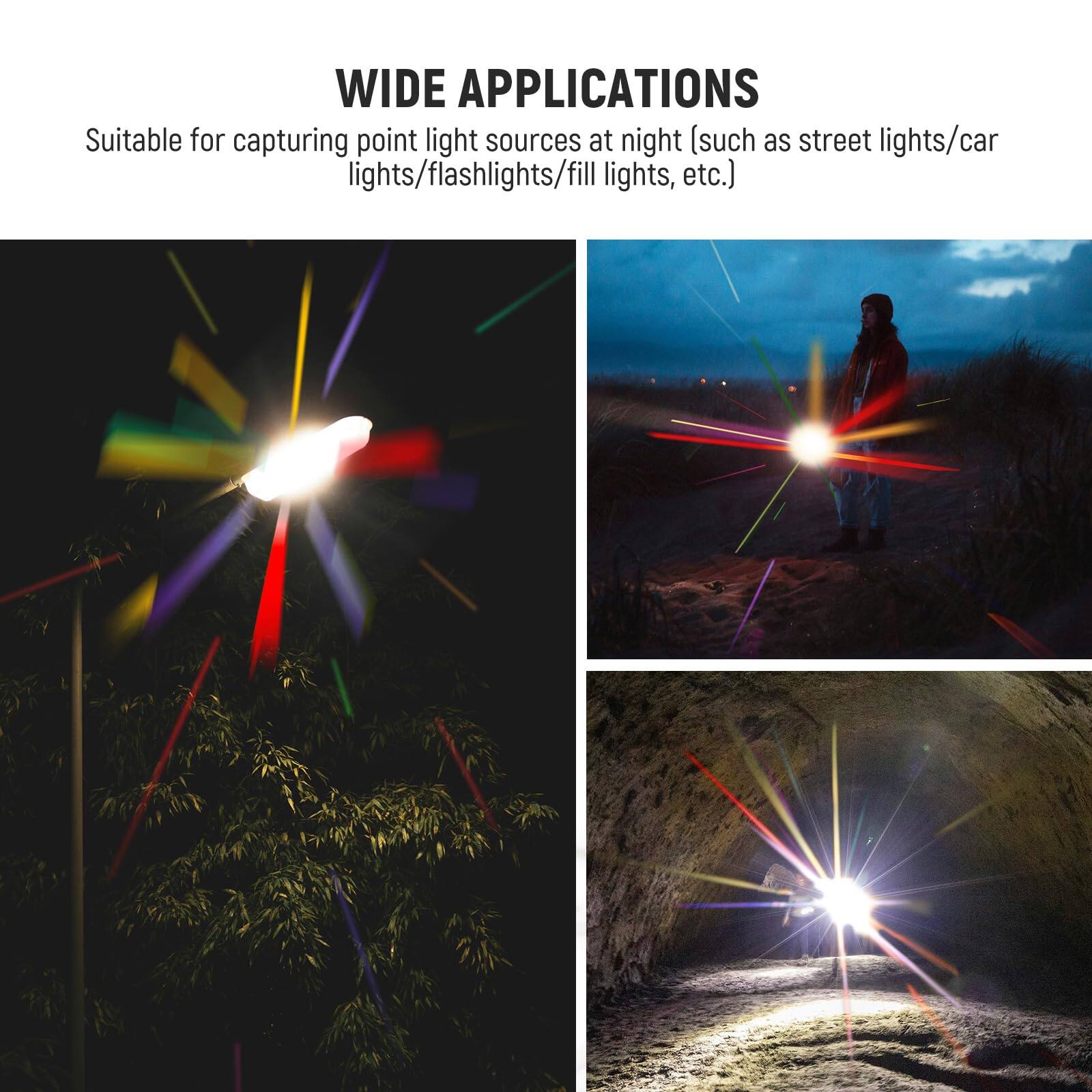 WIDE APPLICATIONS  
Suitable for capturing point light sources at night (such as street lights/car lights/flashlights/fill lights, etc.)