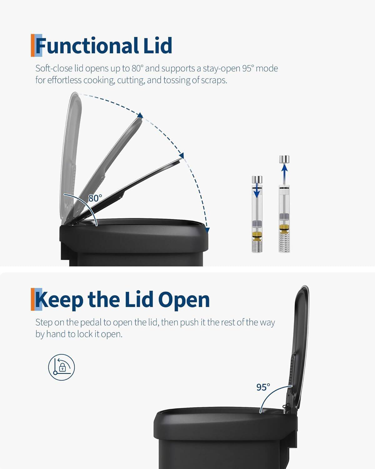 Functional Lid  
Soft-close lid opens up to 80° and supports a stay-open 95° mode for effortless cooking, cutting, and tossing of scraps.

Keep the Lid Open  
Step on the pedal to open the lid, then push it the rest of the way by hand to lock it open.