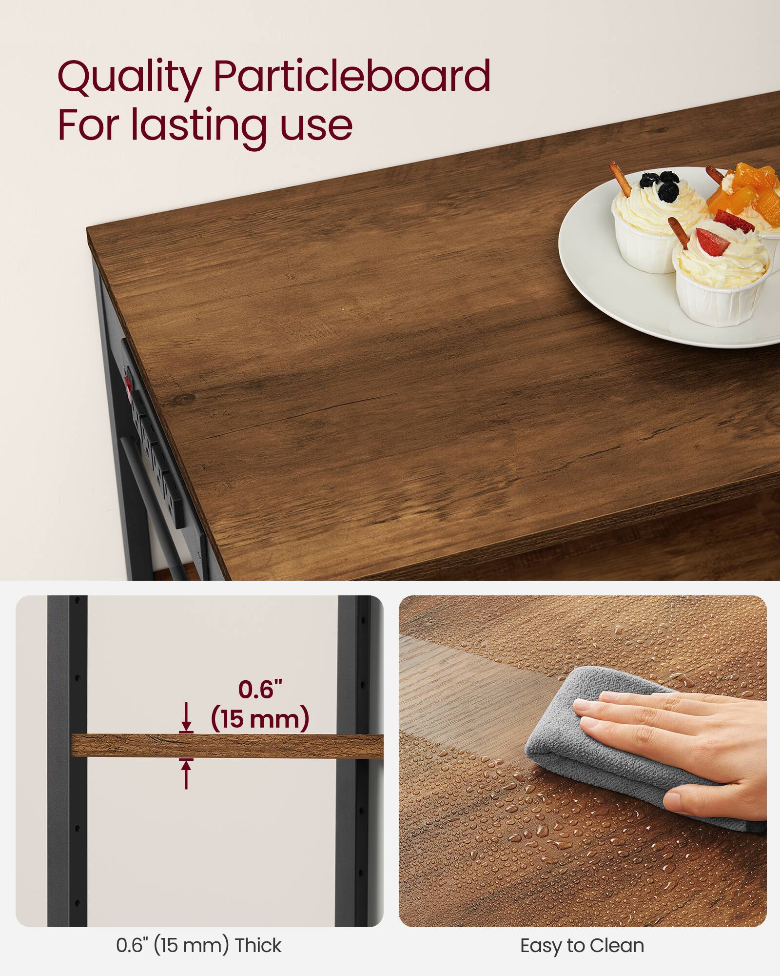 Quality Particleboard For lasting use

0.6" (15 mm) Thick

Easy to Clean