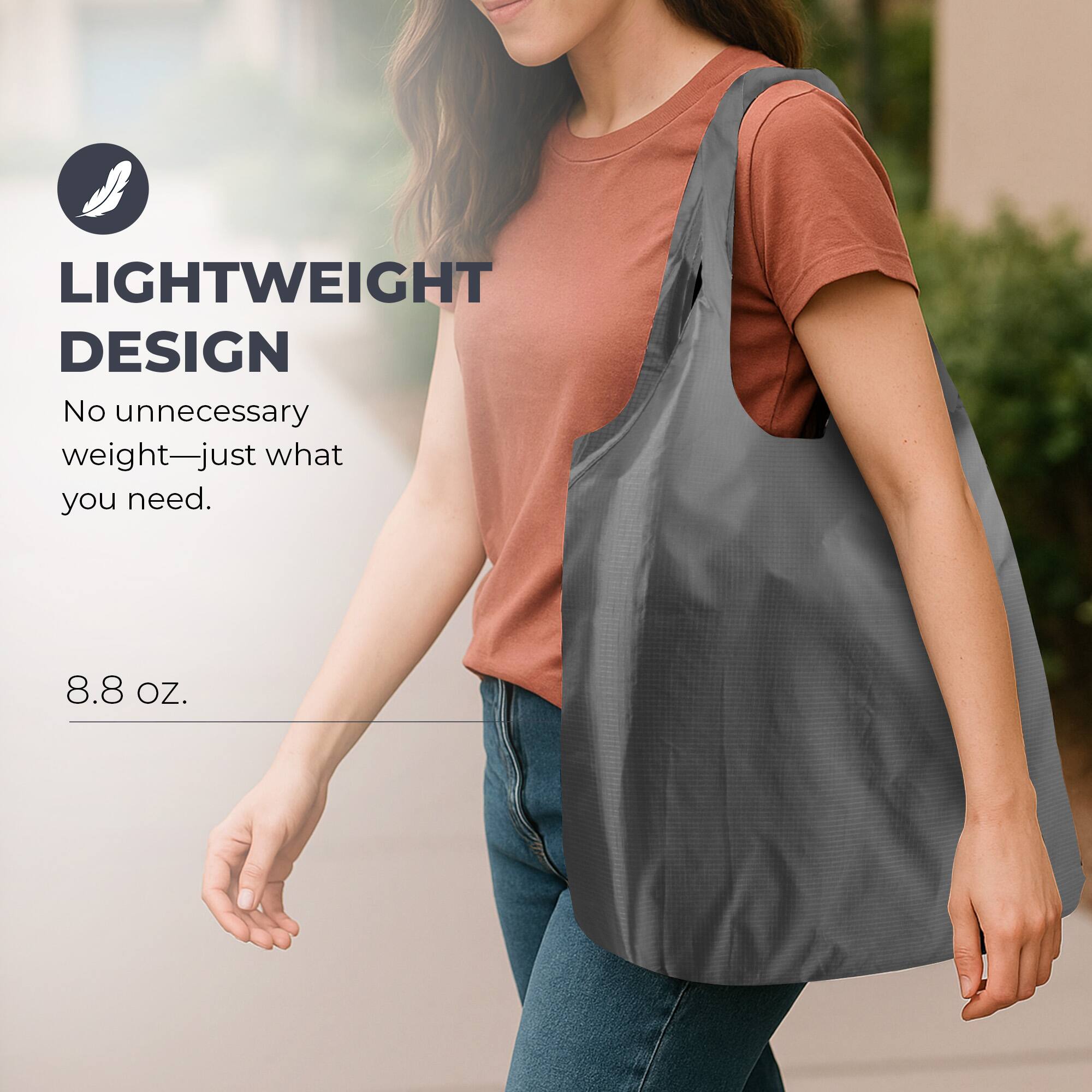 LIGHTWEIGHT DESIGN  
No unnecessary weight—just what you need.  
8.8 OZ.