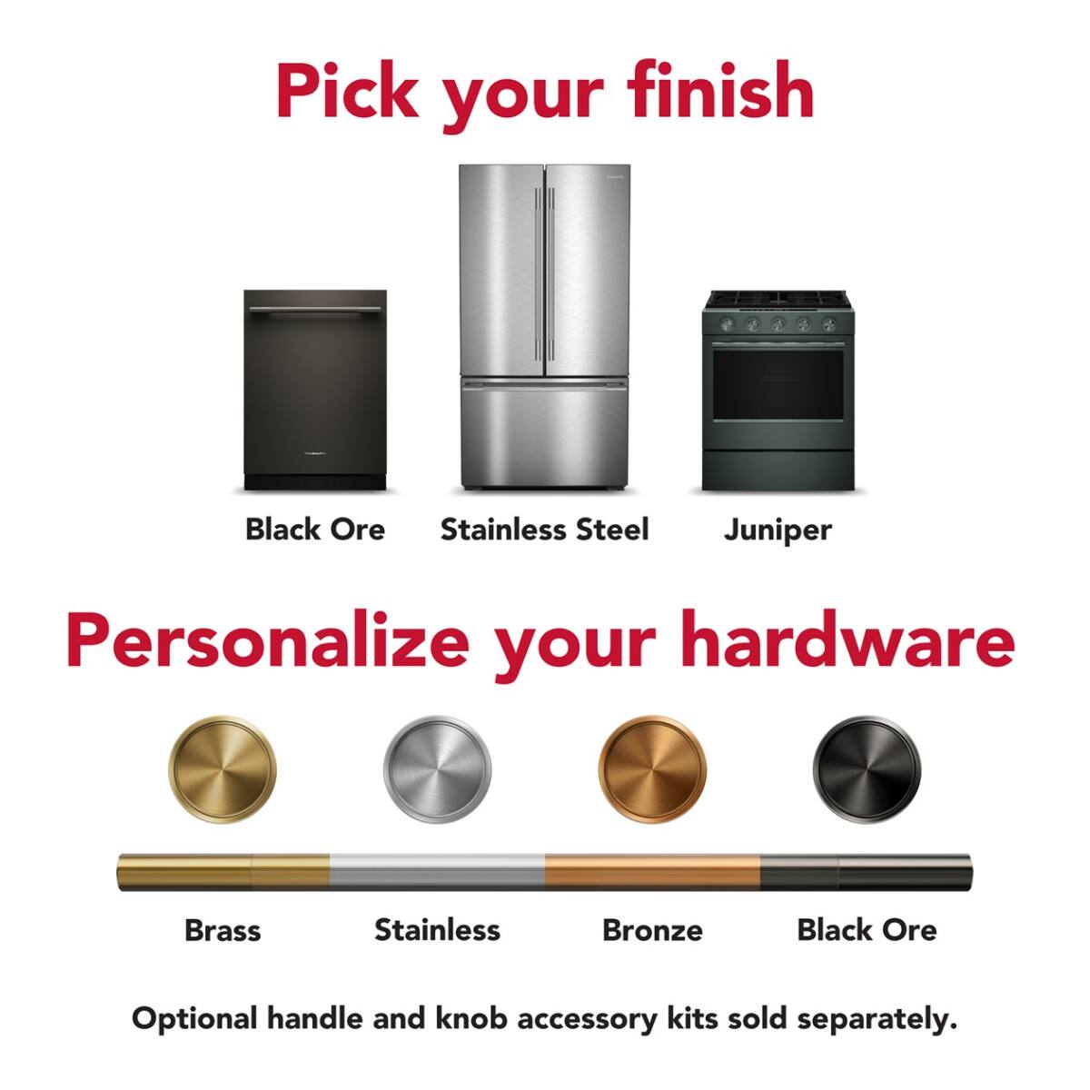Pick your finish  
Black Ore  
Stainless Steel  
Juniper  

Personalize your hardware  
Brass  
Stainless  
Bronze  
Black Ore  

Optional handle and knob accessory kits sold separately.