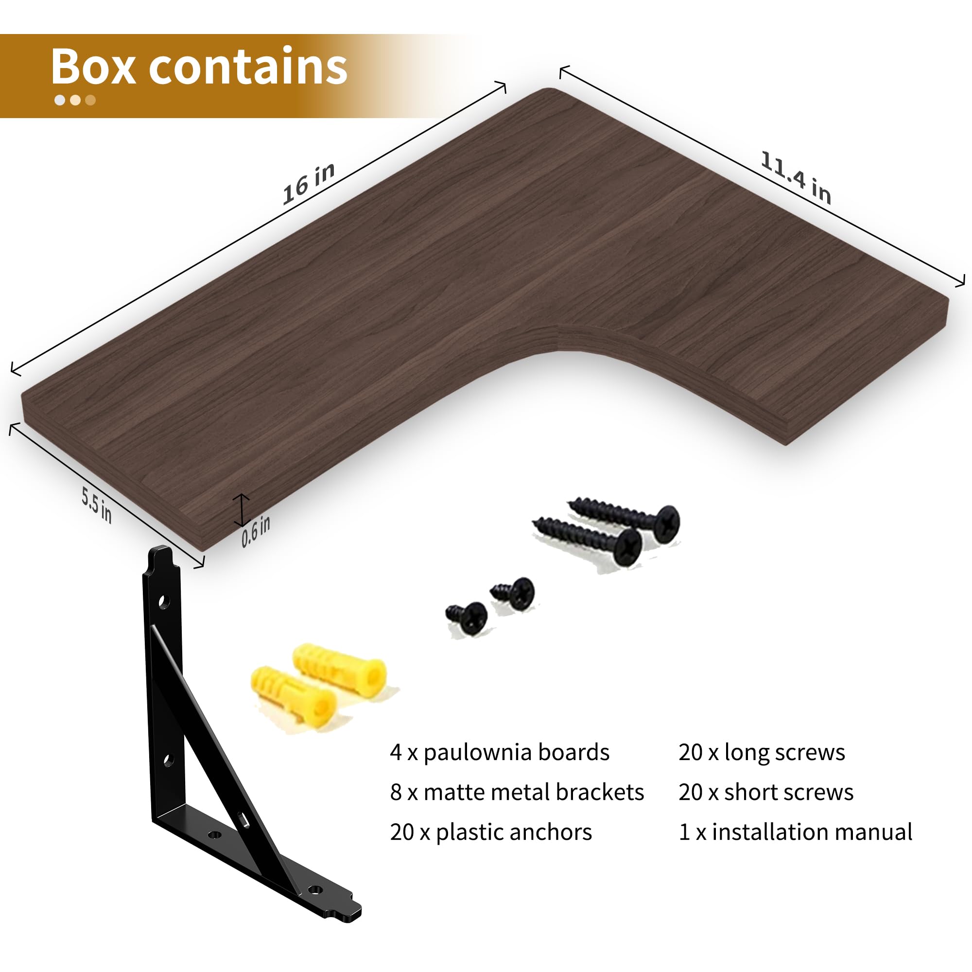 Box contains

- 4 x paulownia boards
- 8 x matte metal brackets
- 20 x plastic anchors
- 20 x long screws
- 20 x short screws
- 1 x installation manual