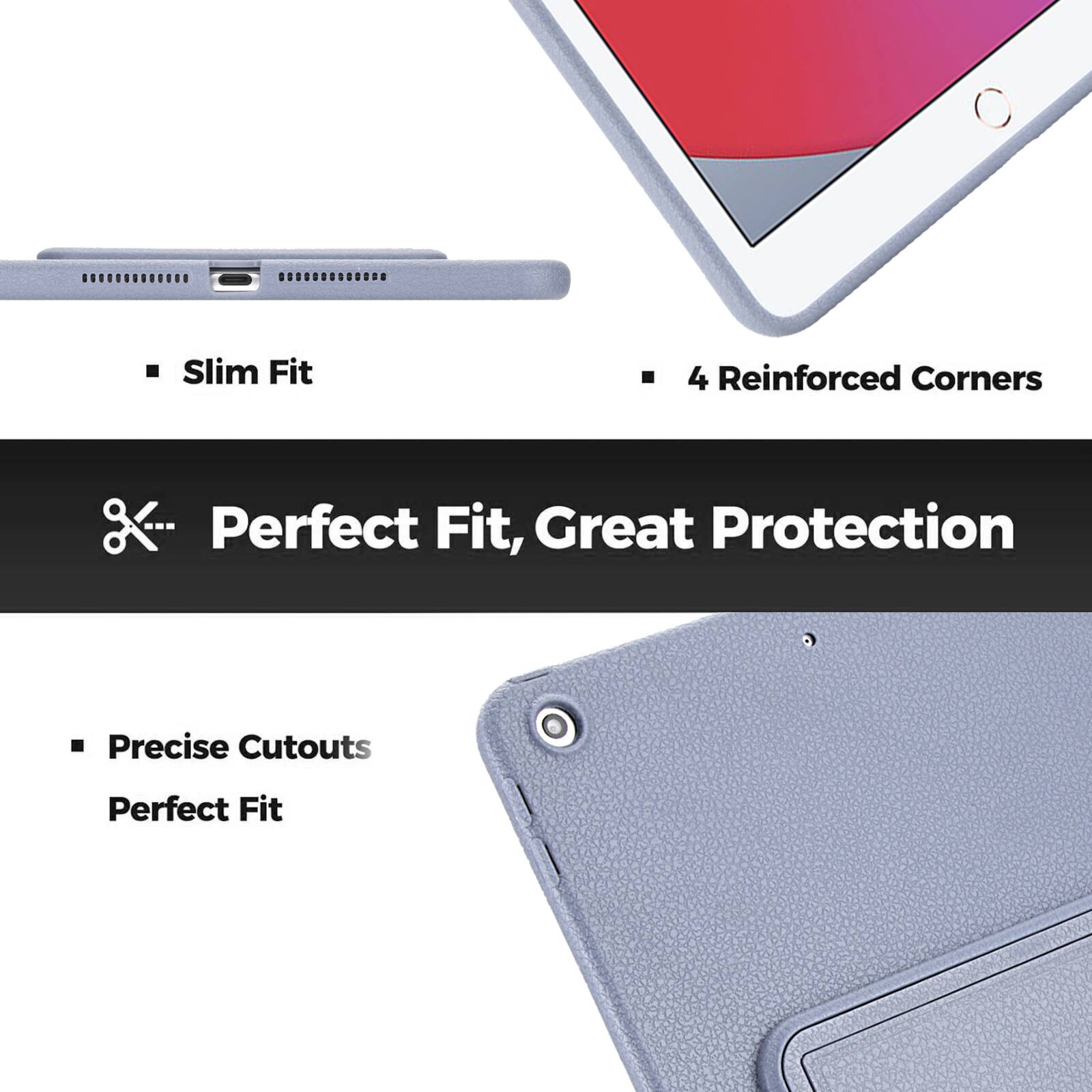 Slim Fit  
4 Reinforced Corners  
Perfect Fit, Great Protection  
Precise Cutouts  
Perfect Fit
