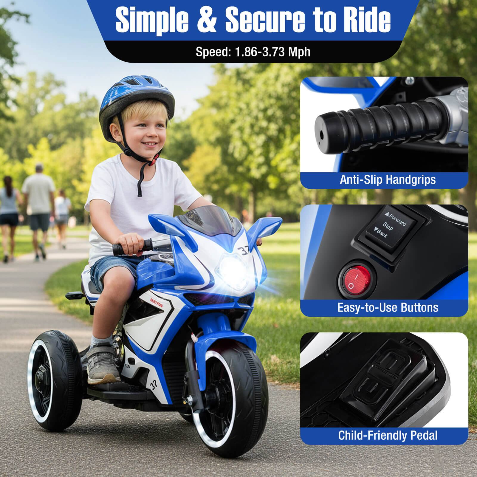 Simple & Secure to Ride  
Speed: 1.86-3.73 Mph  

Anti-Slip Handgrips  
Easy-to-Use Buttons  
Child-Friendly Pedal