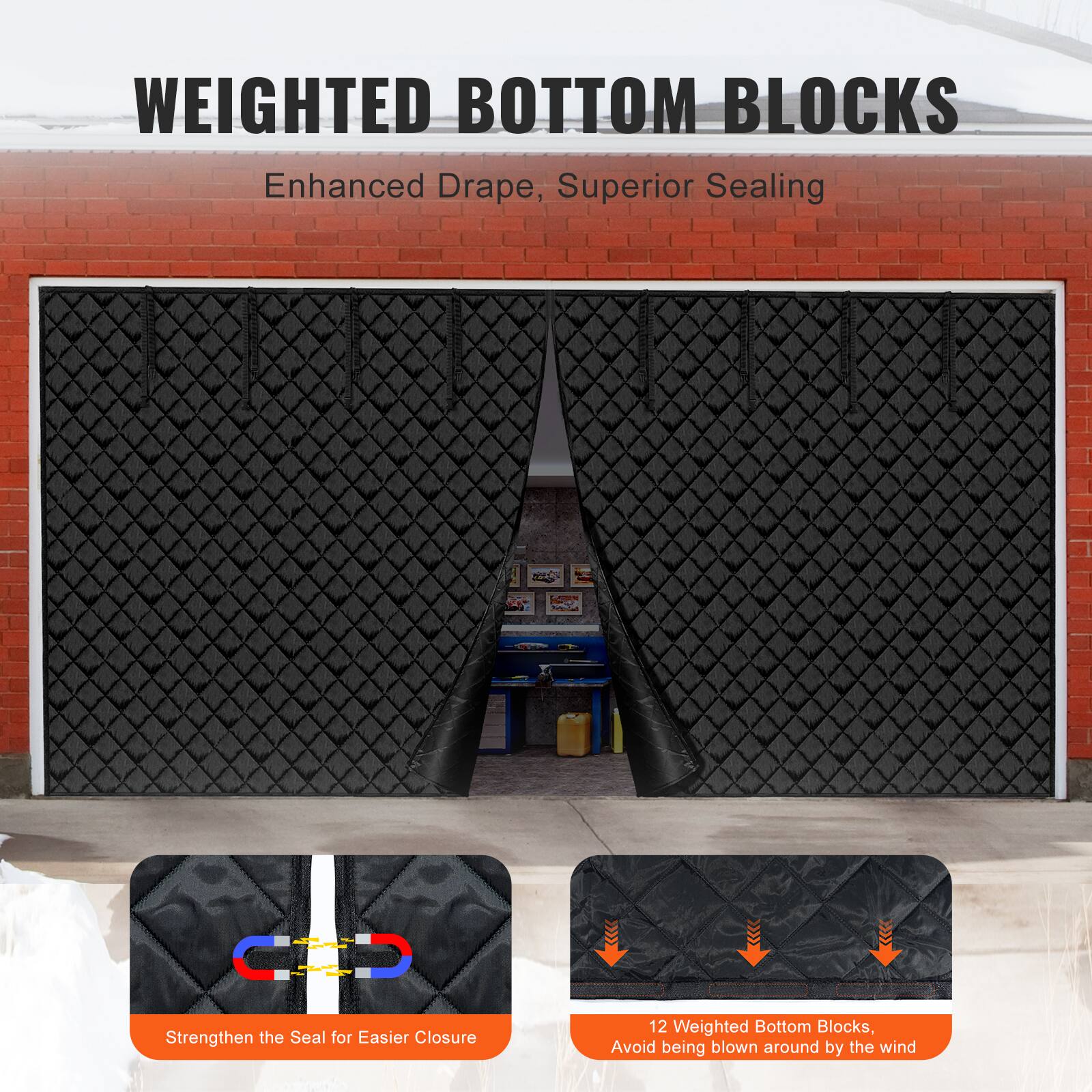 WEIGHTED BOTTOM BLOCKS  
Enhanced Drape, Superior Sealing  

Strengthen the Seal for Easier Closure  

12 Weighted Bottom Blocks, Avoid being blown around by the wind