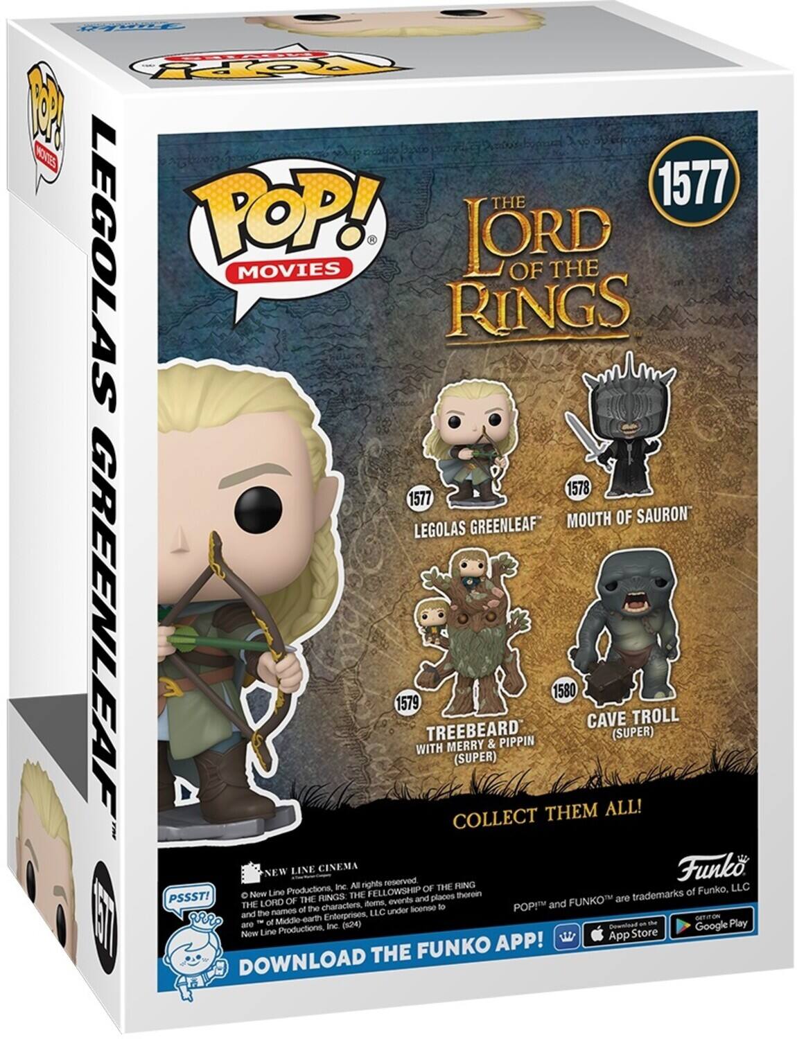 POP! 1577 LEGOLAS POP! LORD OF THE RINGS 1578 MOUTH OF SAURON LEGOLAS GREENLEAF 1577 GREENLEAF 1579 WITH TREEBEARD MERRY & PIPPIN (SUPER) COLLECT THEM ALL! (SUPER) CAVE TROLL 1580 NEW LINE CINEMA reserved Funko. Inc All rights reserved. THE LORD OF THE RINGS: THE FELLOWSHIP OF THE RINGS, New Line Productions, Inc. (524) and the names of the characters, events and places therein are the property of Middle-earth Enterprises, LLC. Under license to New Line Productions, Inc. (524) POP! and FUNKO are trademarks of Funko, LLC. DOWNLOAD THE FUNKO APP! DOWNLOAD THE FUNKO APP! PSSST! Download on the App Store and the Google Play