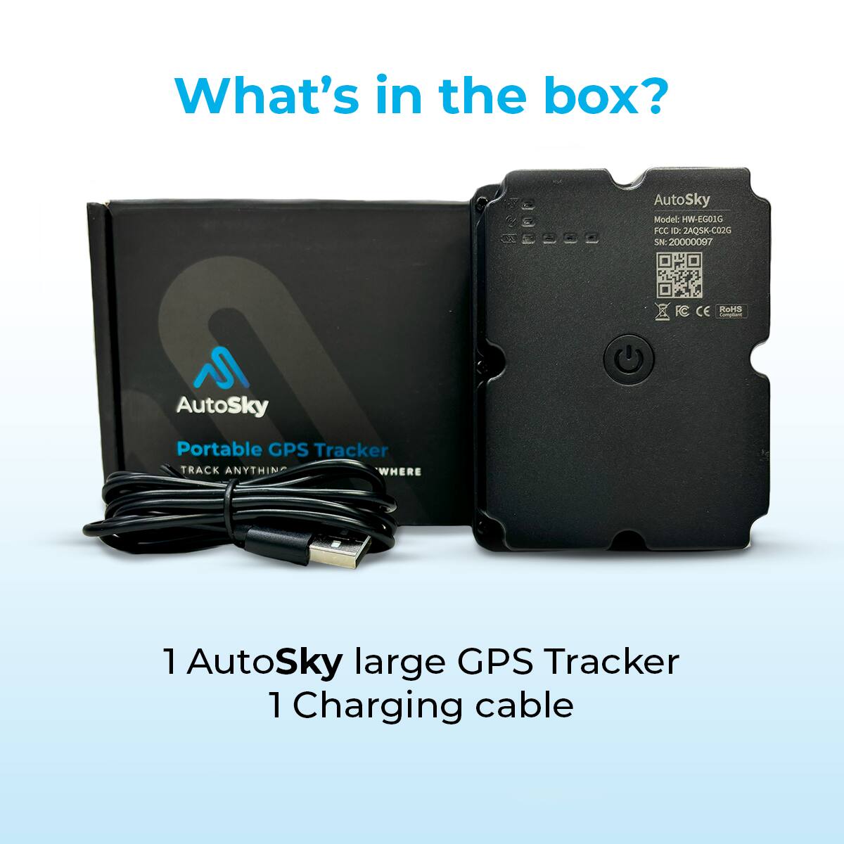 What's in the box?

AutoSky Model: HW-EG016  
FCC ID: 2AQSK-CO2G  
SN: 20000097  
CE RaHS A

AutoSky Portable GPS Tracker  
TRACK ANYTHING  
WHERE 1

1 AutoSky large GPS Tracker  
1 Charging cable