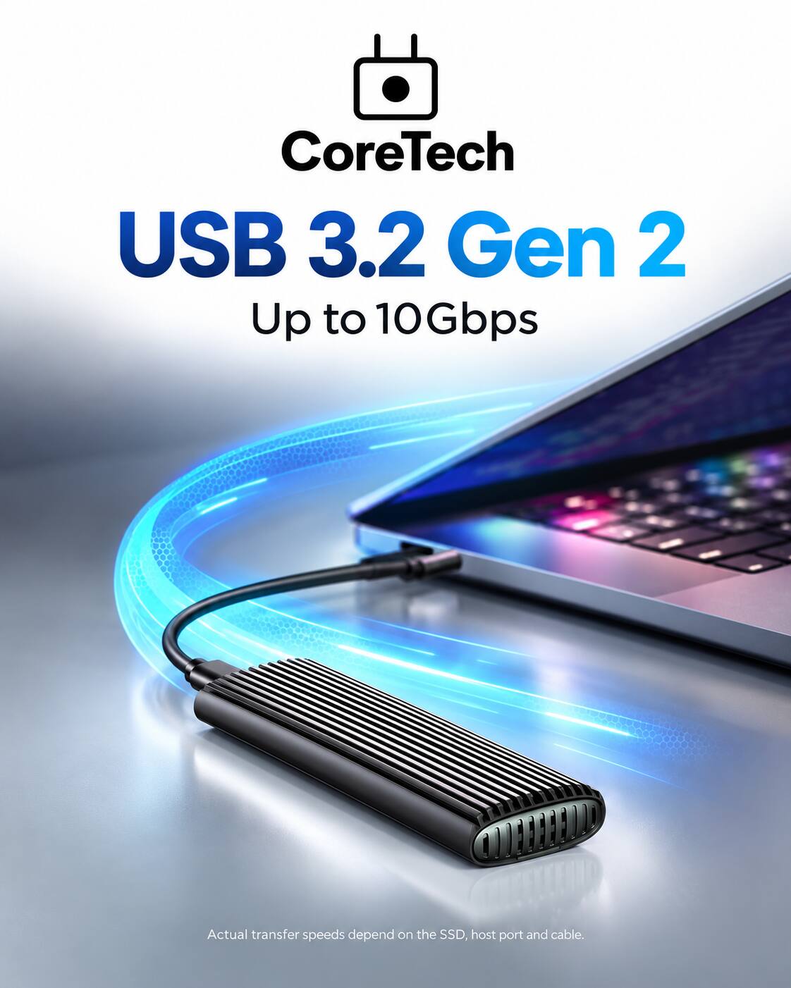 CoreTech USB 3.2 Gen 2 Up to 10Gbps  
Actual transfer speeds depend on the SSD, host port and cable.