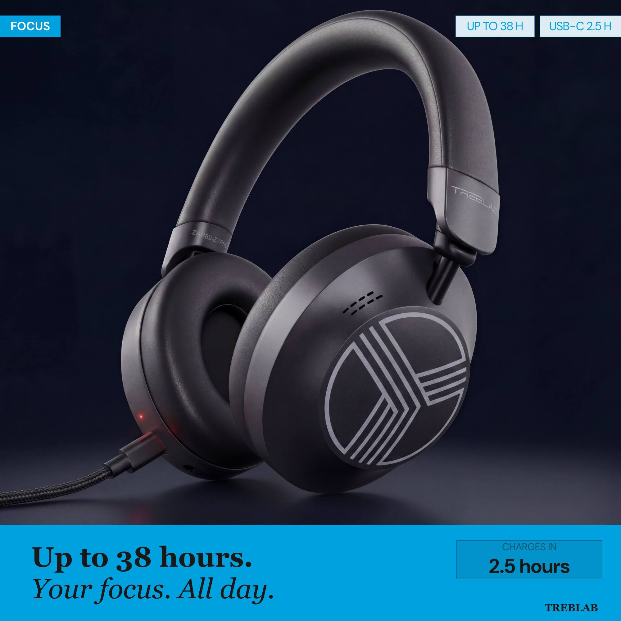 FOCUS UP TO 38 H USB-C 2.5 H Z309-279 TREELAS

Up to 38 hours. Your focus. All day.

CHARGES IN 2.5 hours

TREBLAB