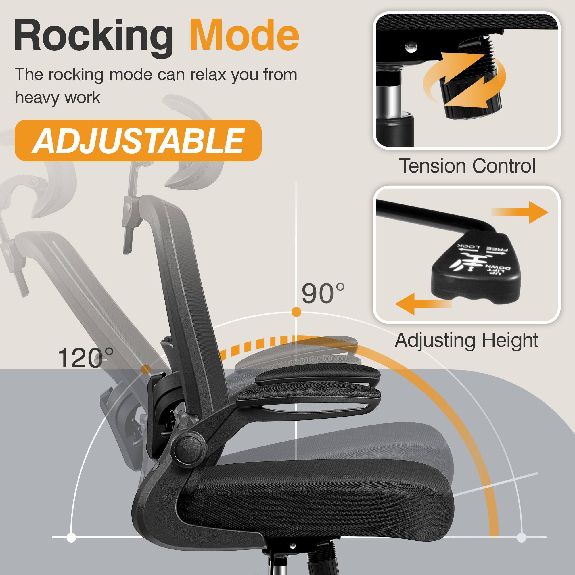 Rocking Mode  
The rocking mode can relax you from heavy work  

ADJUSTABLE  

Tension Control  

Adjusting Height  

90°  
120°