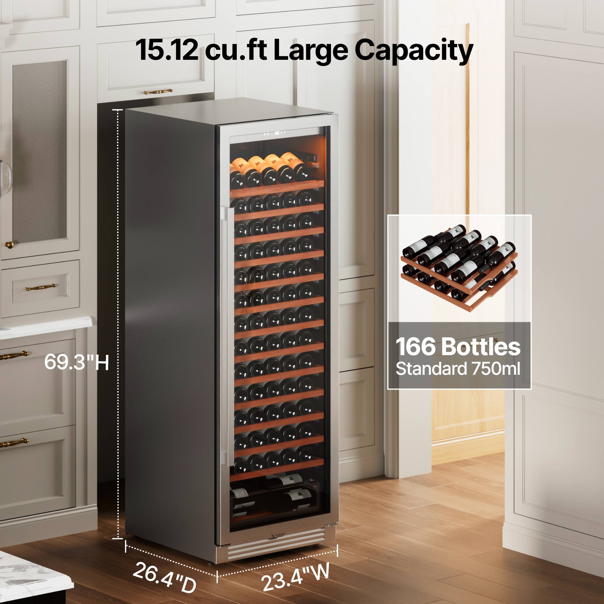 15.12 cu.ft Large Capacity

69.3"H

26.4"D

23.4"W

166 Bottles Standard 750ml