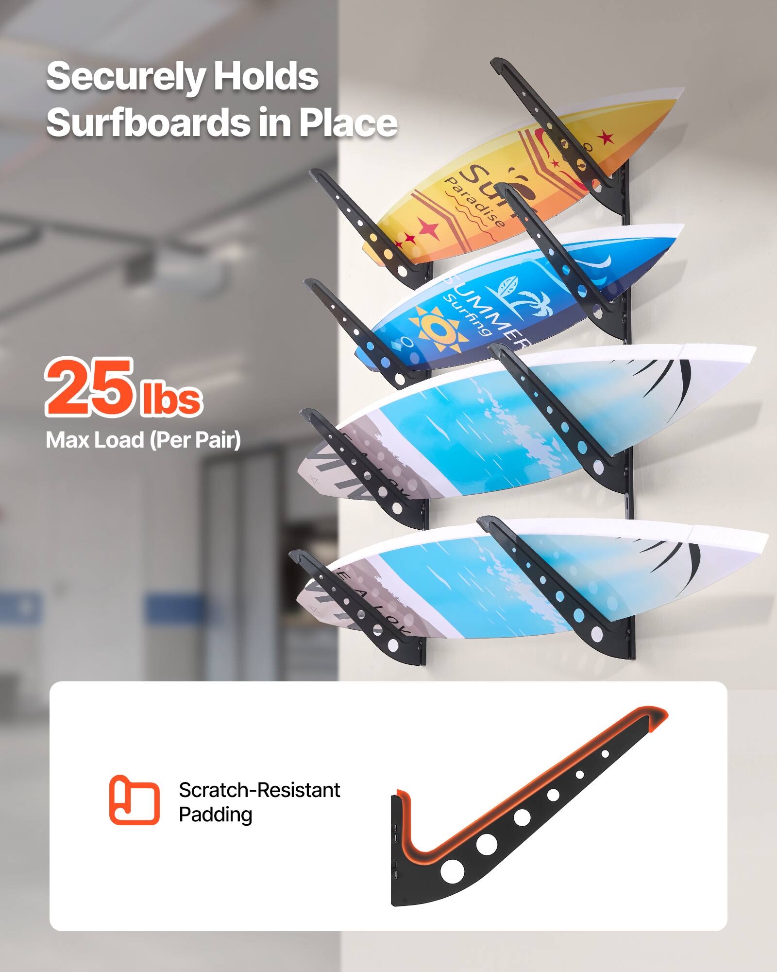 Securely Holds Surfboards in Place  
25 lbs Max Load (Per Pair)  
Scratch-Resistant Padding