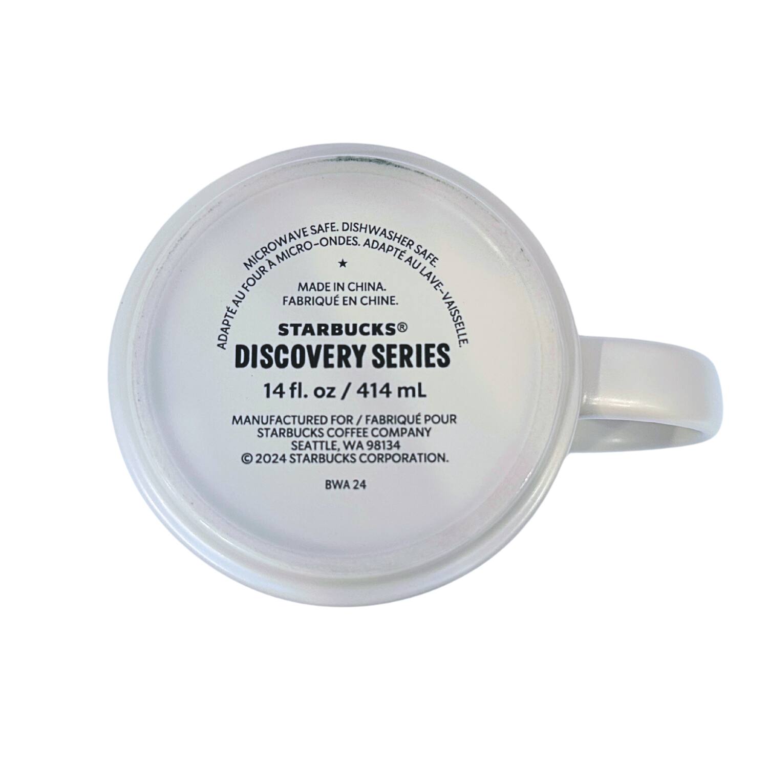 SAFE. DISHWASHER MICROWAVE MICRO-ONDES. MICRO ADAPTE AU SAFE. FOUR MADE IN CHINA. LAVE-VAISSELLE. ADAPTE AU LAVE-VAISSELLE. STARBUCKS DISCOVERY SERIES 14 fl. oz / 414 mL MANUFACTURED FOR / FABRIQUÉ POUR STARBUCKS COFFEE COMPANY SEATTLE, WA 98134 © 2024 STARBUCKS CORPORATION. BWA 24