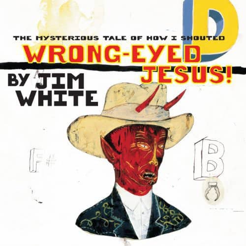 Jim White - Mysterious Tale of How I Shouted Wrong-Eyed Jesus!   - VINYL LP