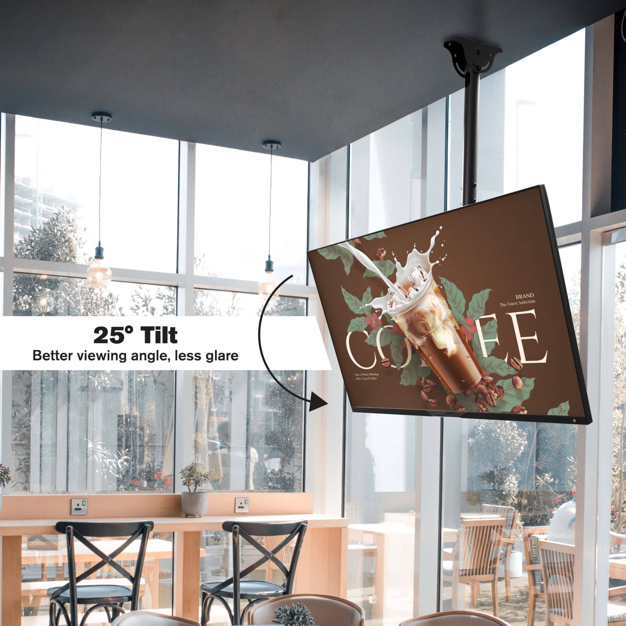 25° Tilt
Better viewing angle, less glare
BRAND
The Coffee Shop
COFFEE
You can't resist it