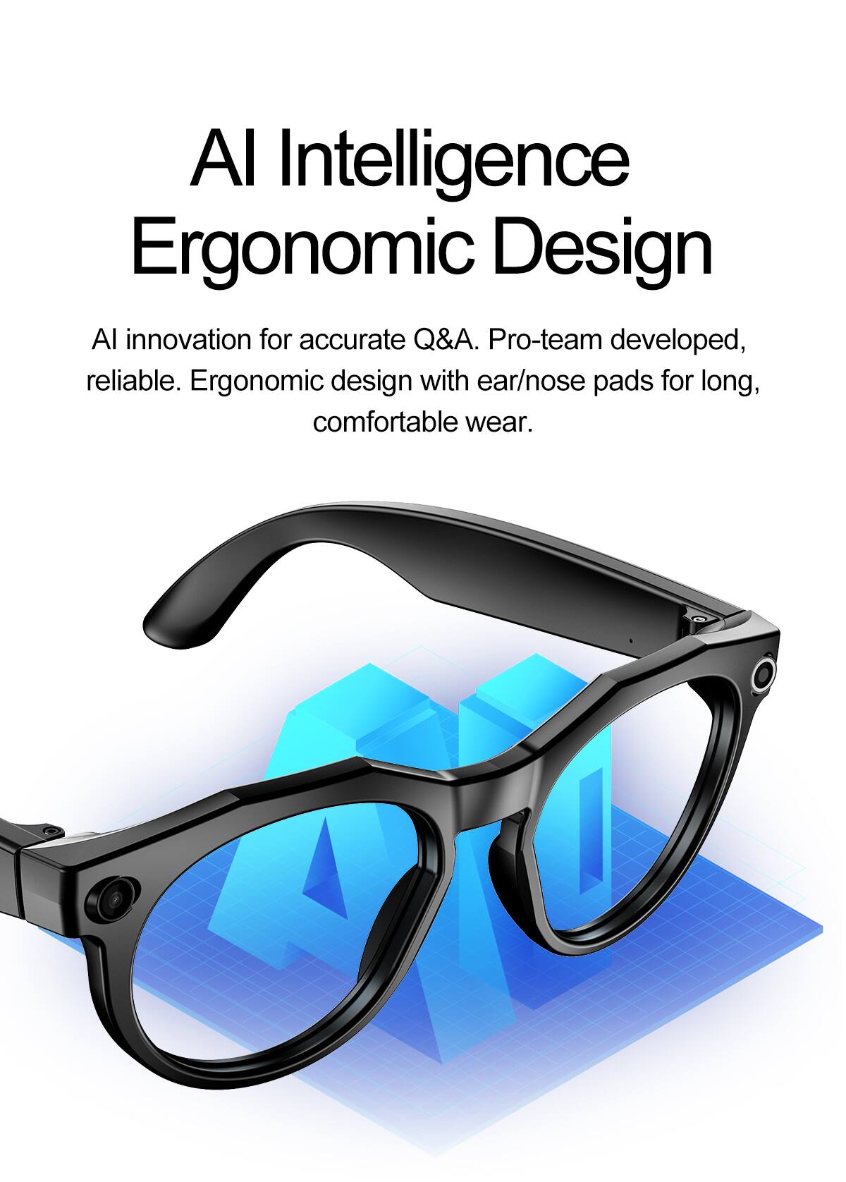 AI Intelligence Ergonomic Design  
AI innovation for accurate Q&A. Pro-team developed, reliable. Ergonomic design with ear/nose pads for long, comfortable wear.