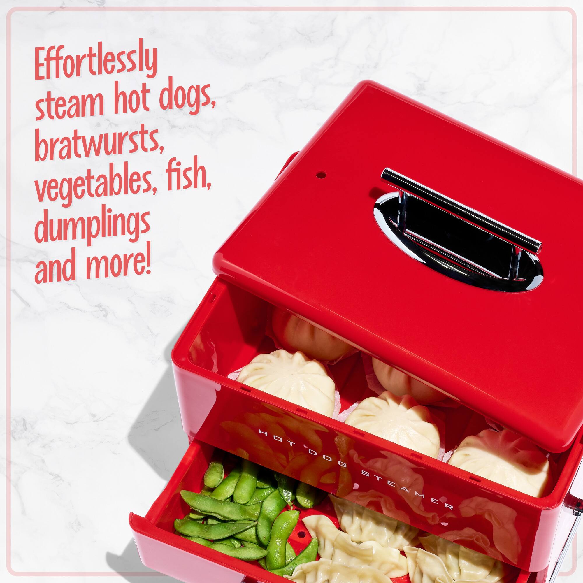 Effortlessly steam hot dogs, bratwursts, vegetables, fish, dumplings and more!  
HOT DOG STEAMER