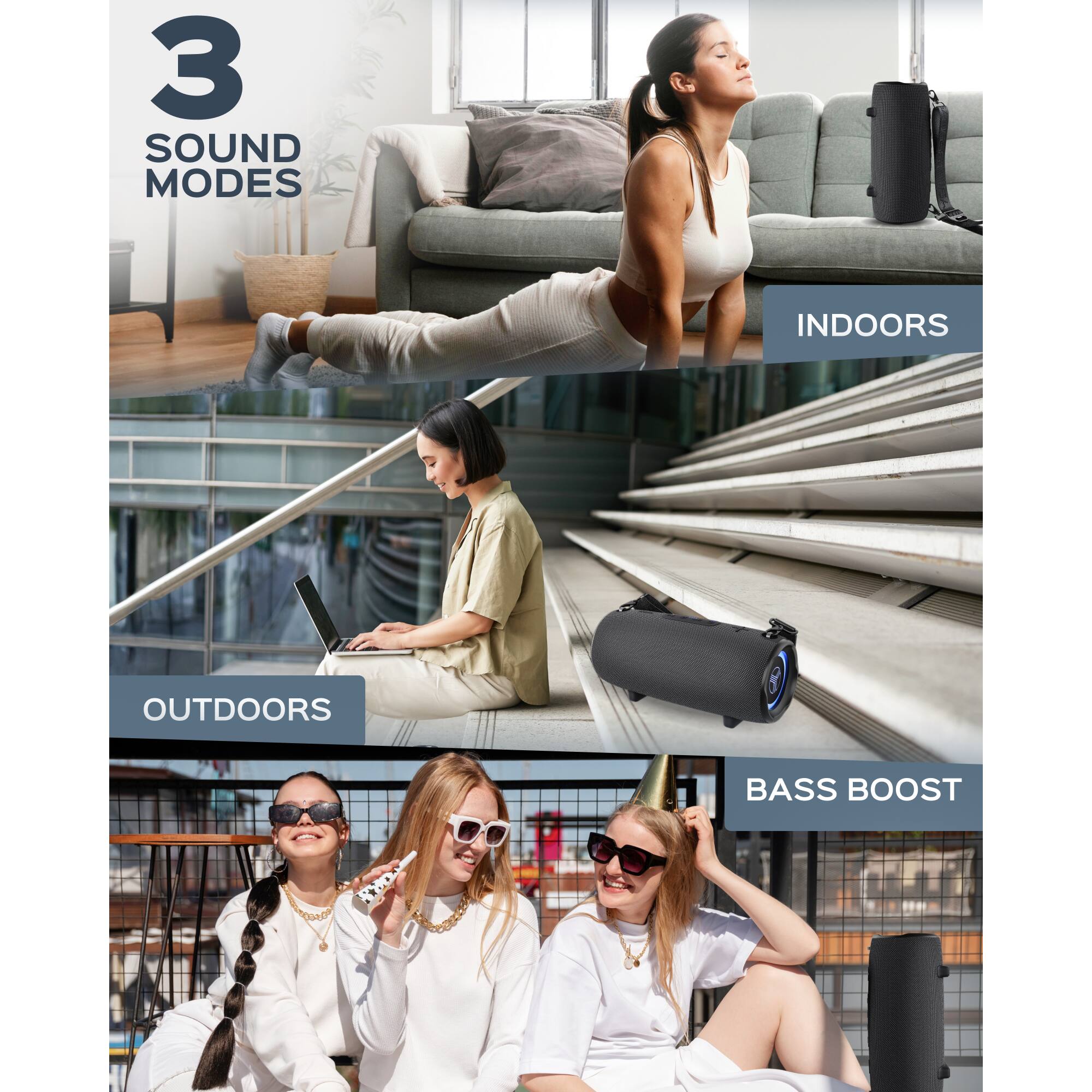 3 SOUND MODES

INDOORS

OUTDOORS

BASS BOOST