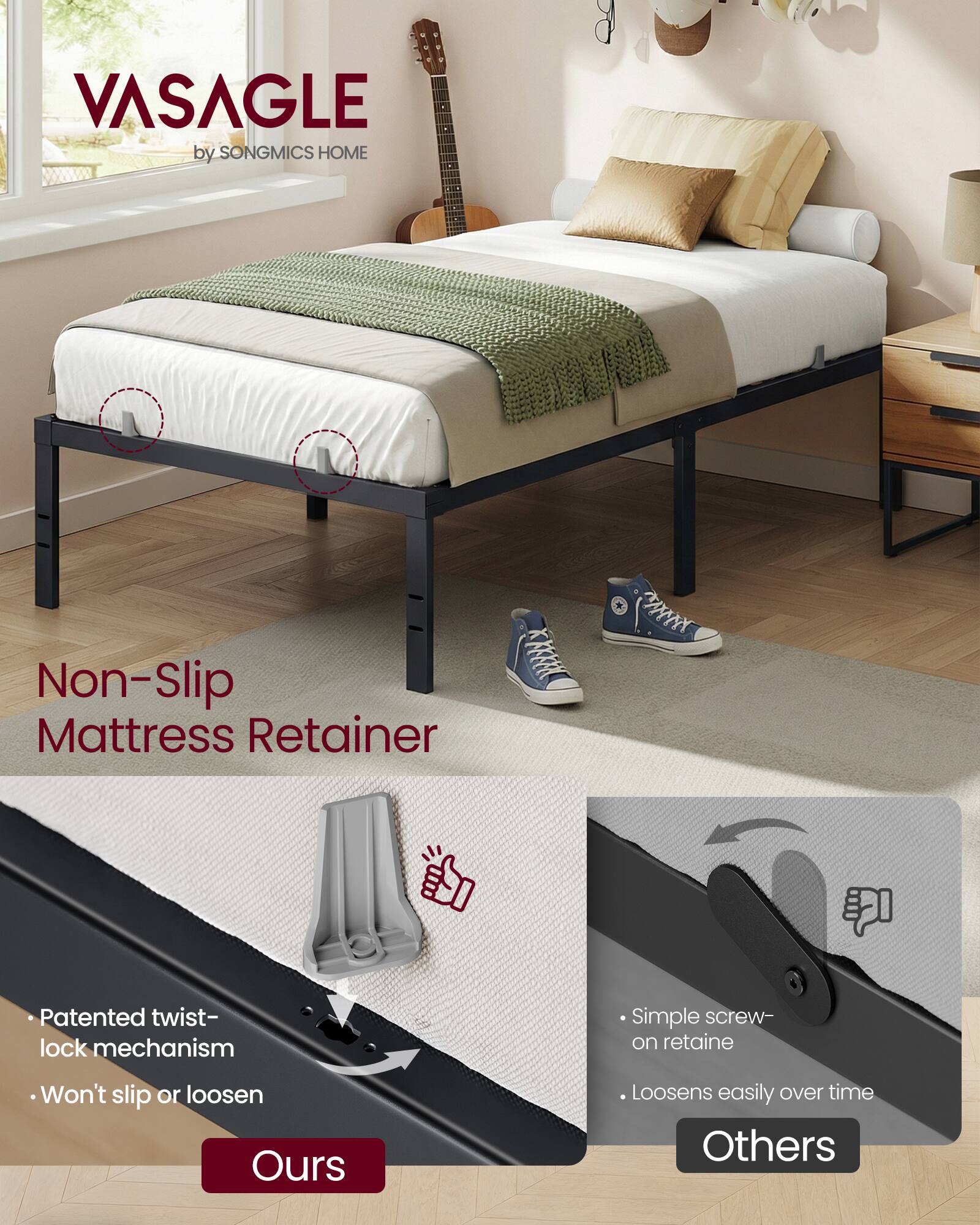VASAGLE by SONGMICS HOME

Non-Slip Mattress Retainer

Patented twist-lock mechanism
Won't slip or loosen

Simple screw-on retainer
Loosens easily over time