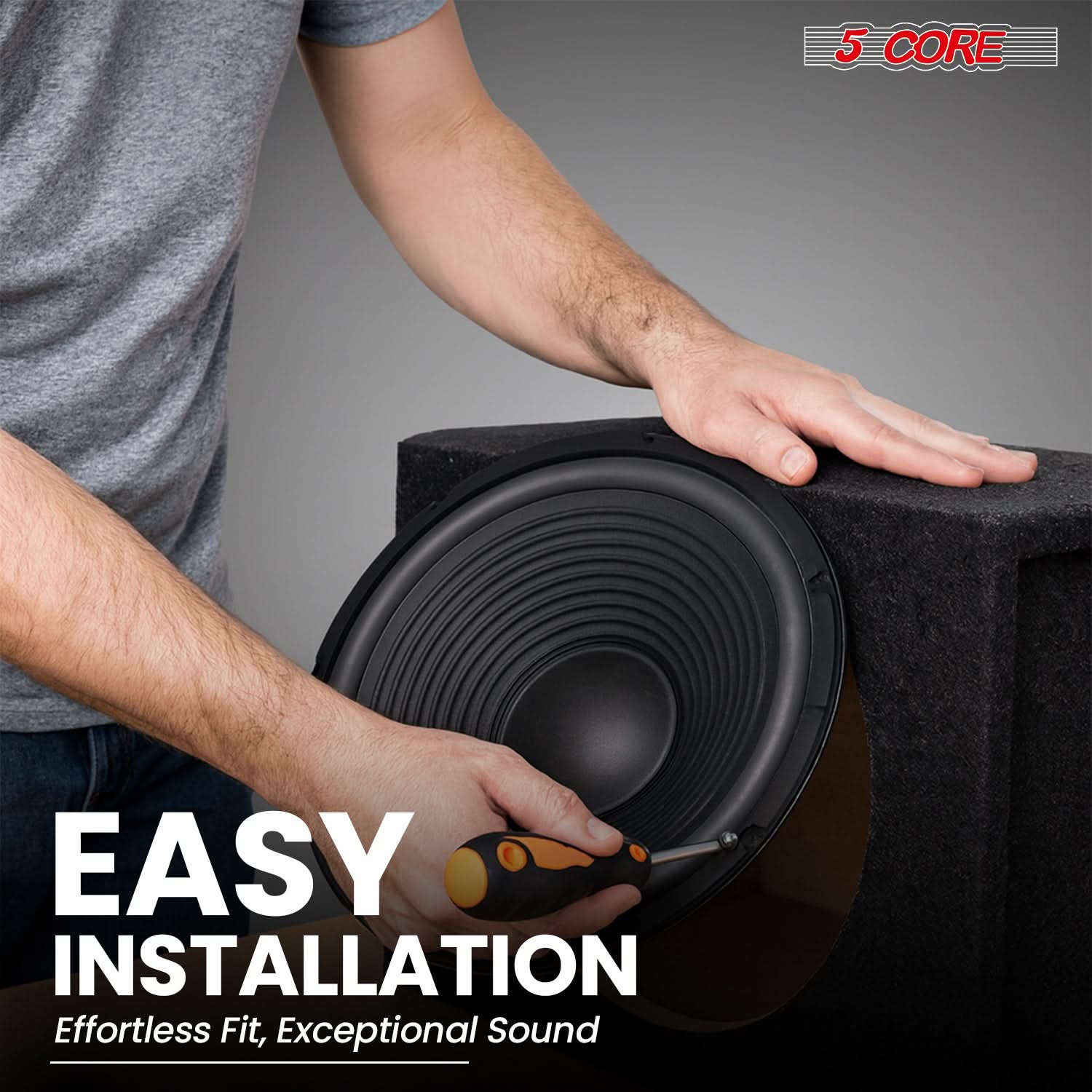 5 CORE

EASY INSTALLATION  
Effortless Fit, Exceptional Sound