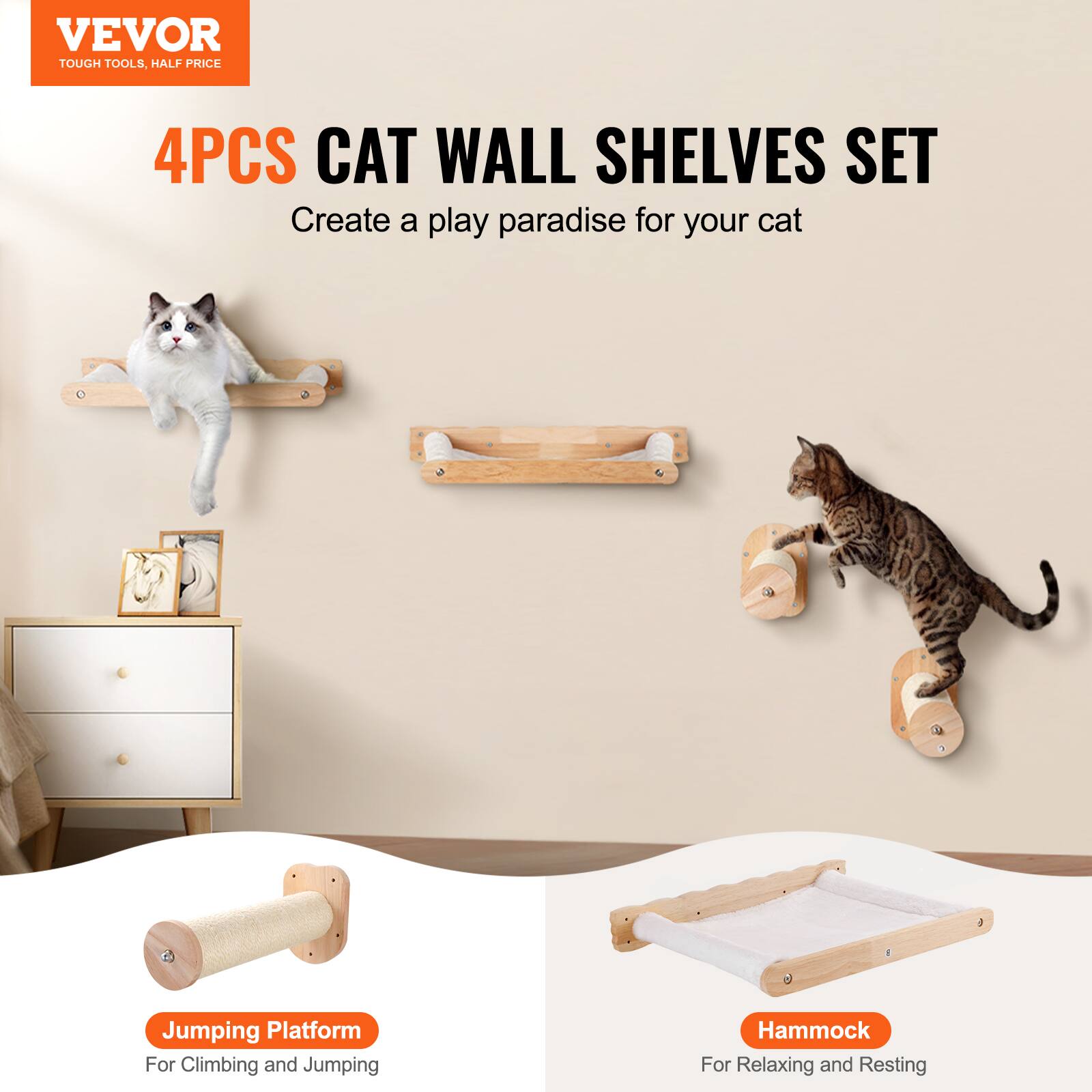 VEVOR  
TOUGH TOOLS, HALF PRICE  

4PCS CAT WALL SHELVES SET  
Create a play paradise for your cat  

Jumping Platform  
For Climbing and Jumping  

Hammock  
For Relaxing and Resting