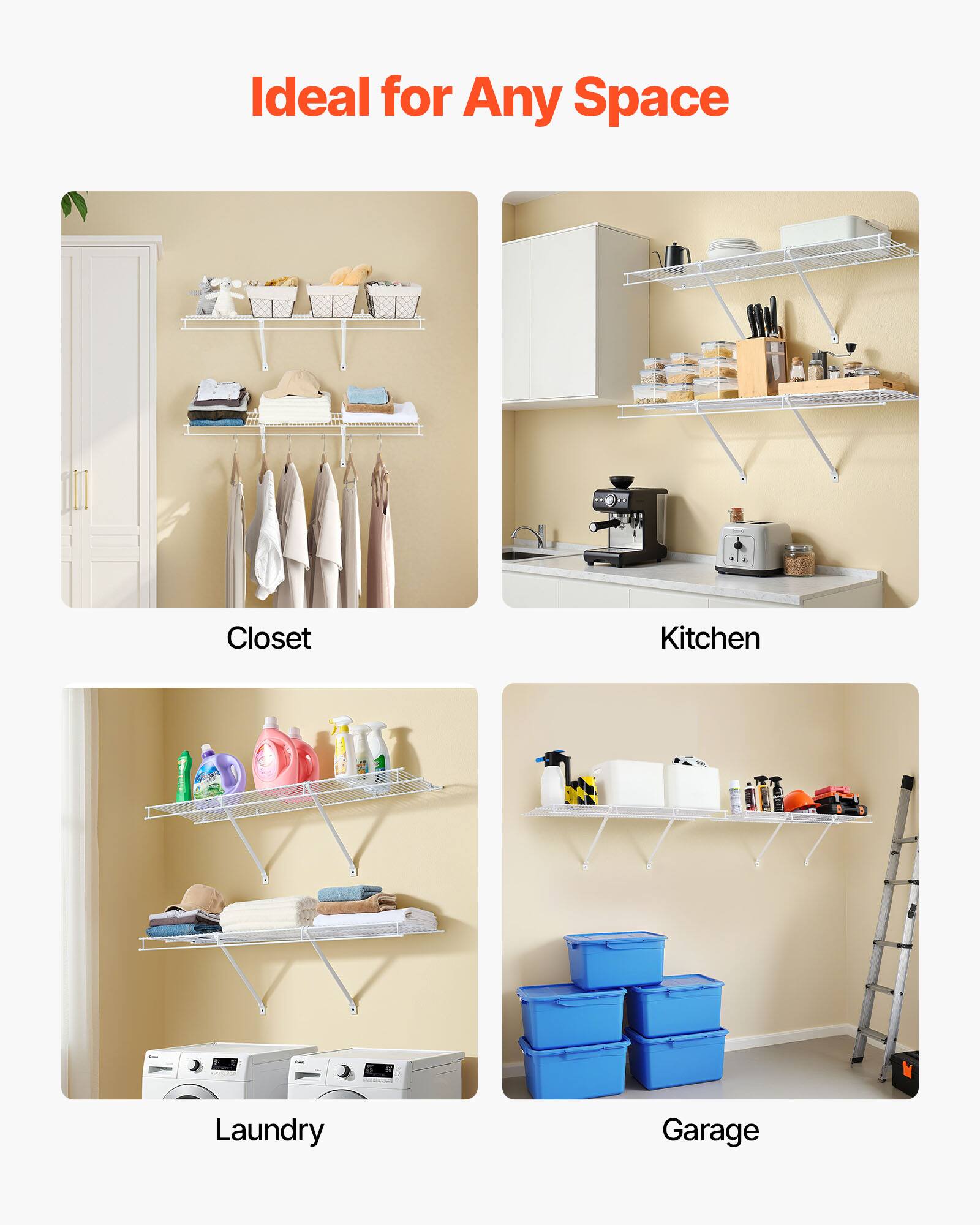 Ideal for Any Space

Closet  
Kitchen  
Laundry  
Garage